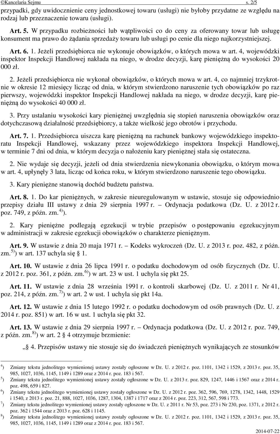 Jeżeli przedsiębiorca nie wykonuje obowiązków, o których mowa w art. 4, wojewódzki inspektor Inspekcji Handlowej nakłada na niego, w drodze decyzji, karę pieniężną do wysokości 20