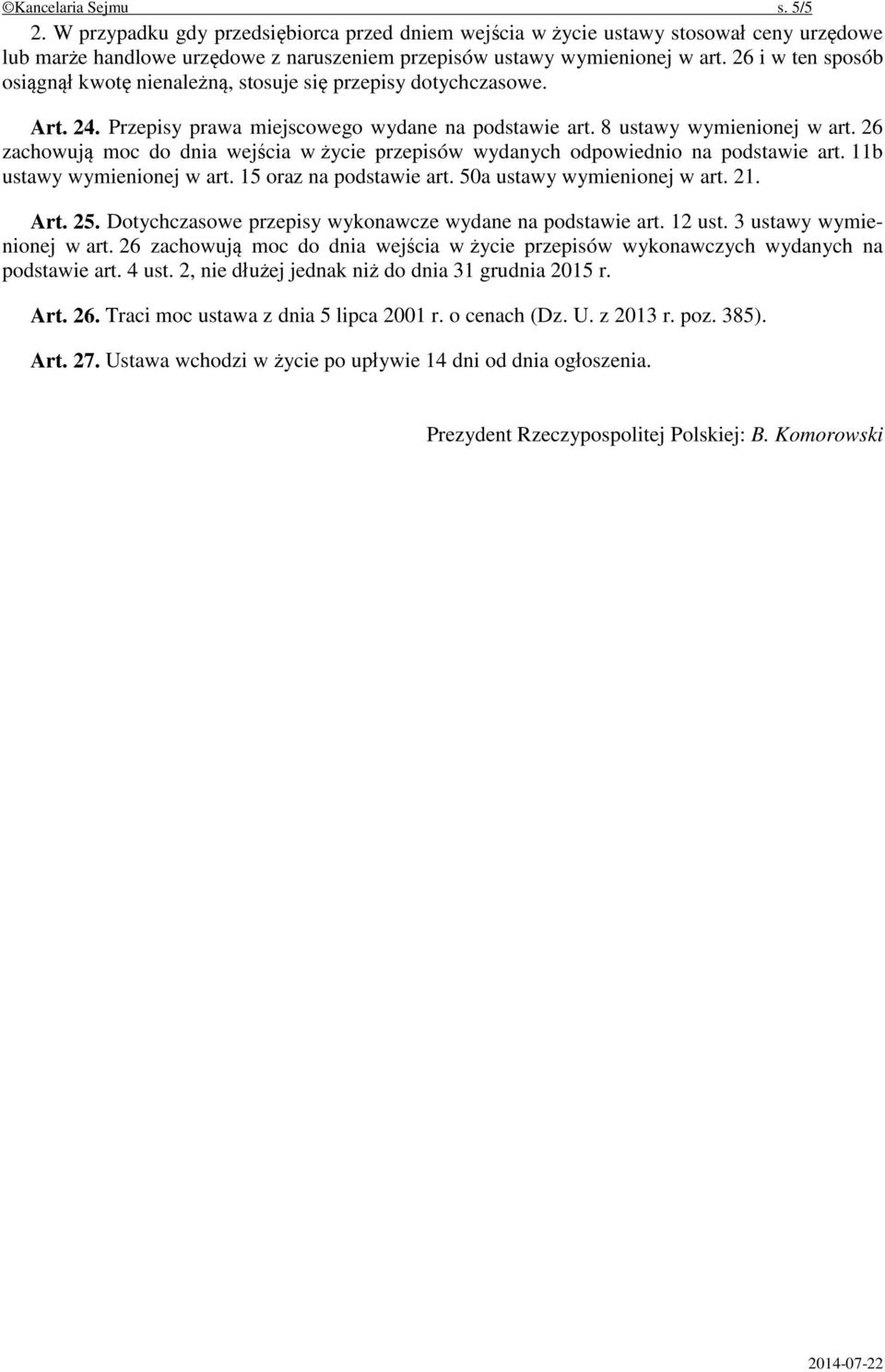 26 zachowują moc do dnia wejścia w życie przepisów wydanych odpowiednio na podstawie art. 11b ustawy wymienionej w art. 15 oraz na podstawie art. 50a ustawy wymienionej w art. 21. Art. 25.