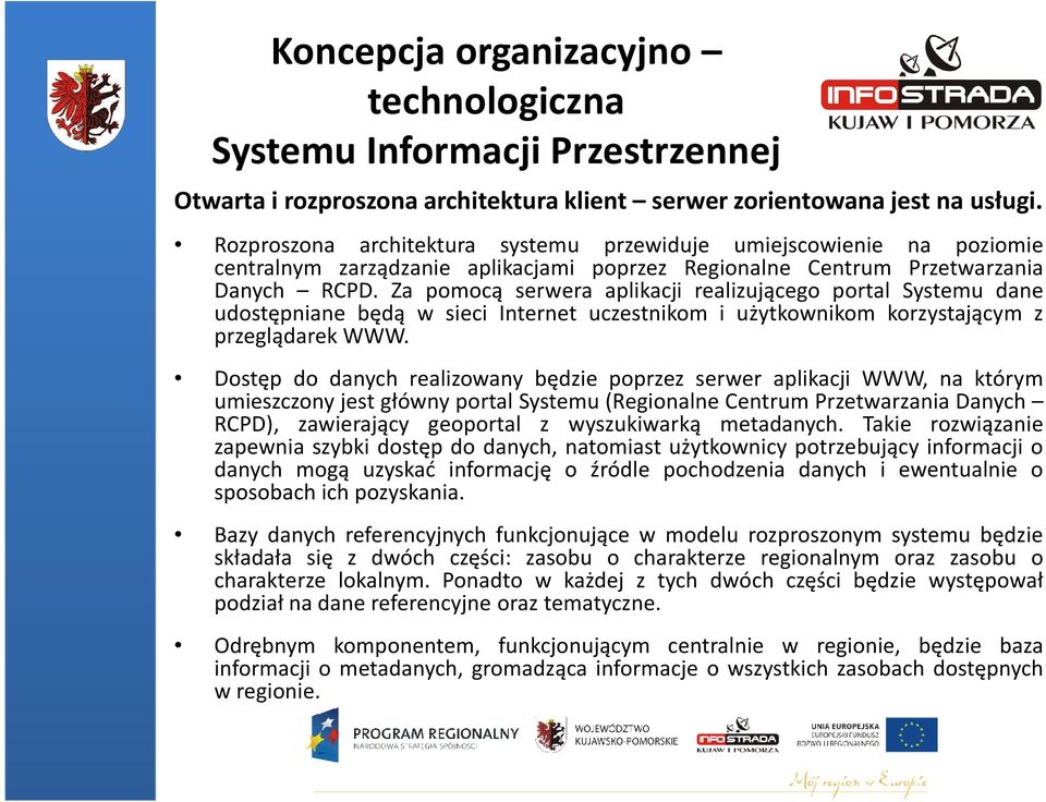 Za pomocą serwera aplikacji realizującego portal Systemu dane udostępniane będą w sieci Internet uczestnikom i użytkownikom korzystającym z przeglądarek WWW.