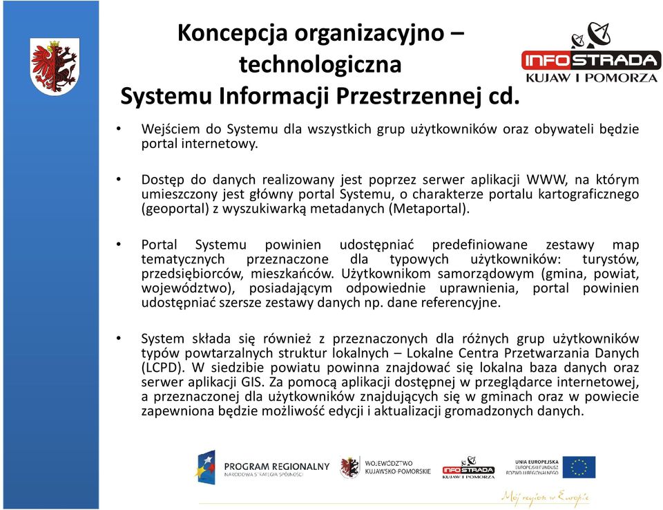 metadanych(metaportal). Portal Systemu powinien udostępniać predefiniowane zestawy map tematycznych przeznaczone dla typowych użytkowników: turystów, przedsiębiorców, mieszkańców.