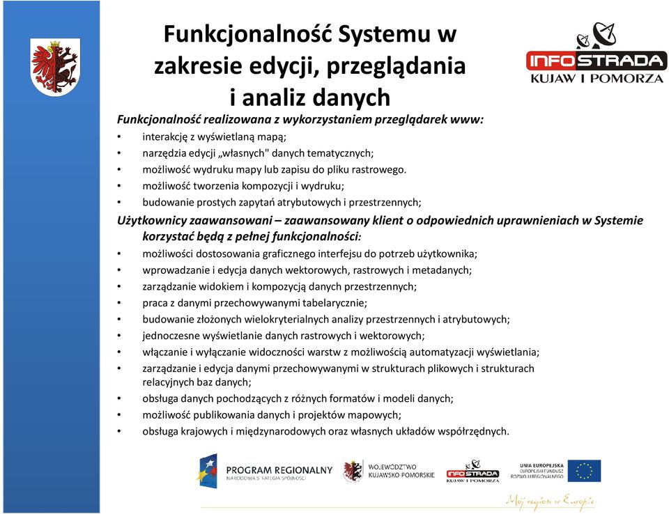 możliwość tworzenia kompozycji i wydruku; budowanie prostych zapytań atrybutowych i przestrzennych; Użytkownicy zaawansowani zaawansowany klient o odpowiednich uprawnieniach w Systemie korzystać będą