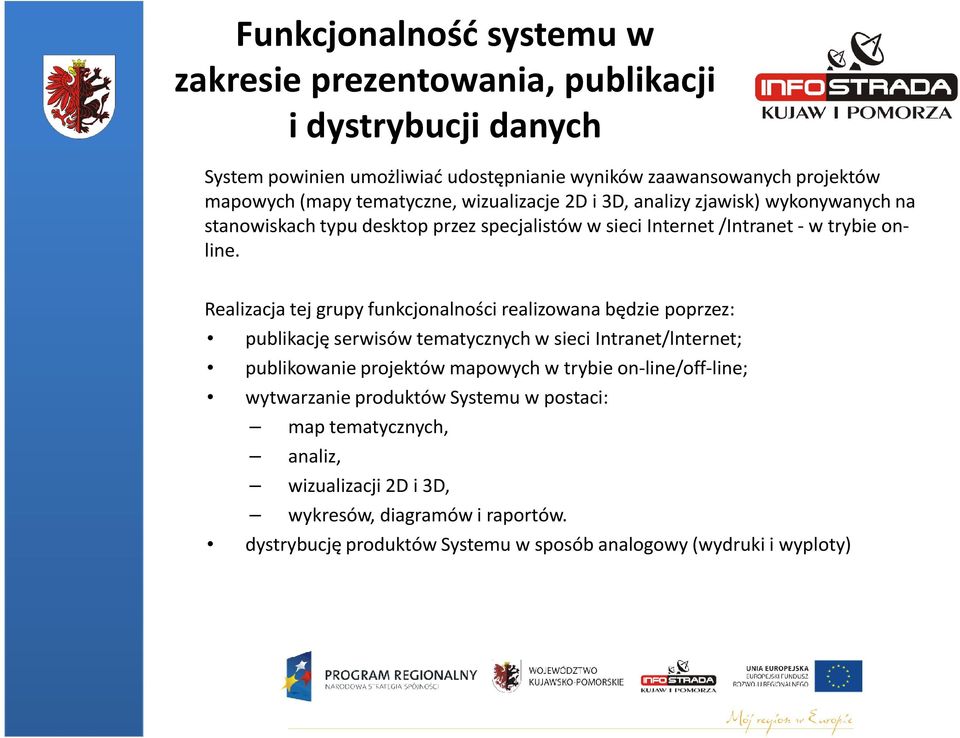 Realizacja tej grupy funkcjonalności realizowana będzie poprzez: publikację serwisów tematycznych w sieci Intranet/lnternet; publikowanie projektów mapowych w trybie