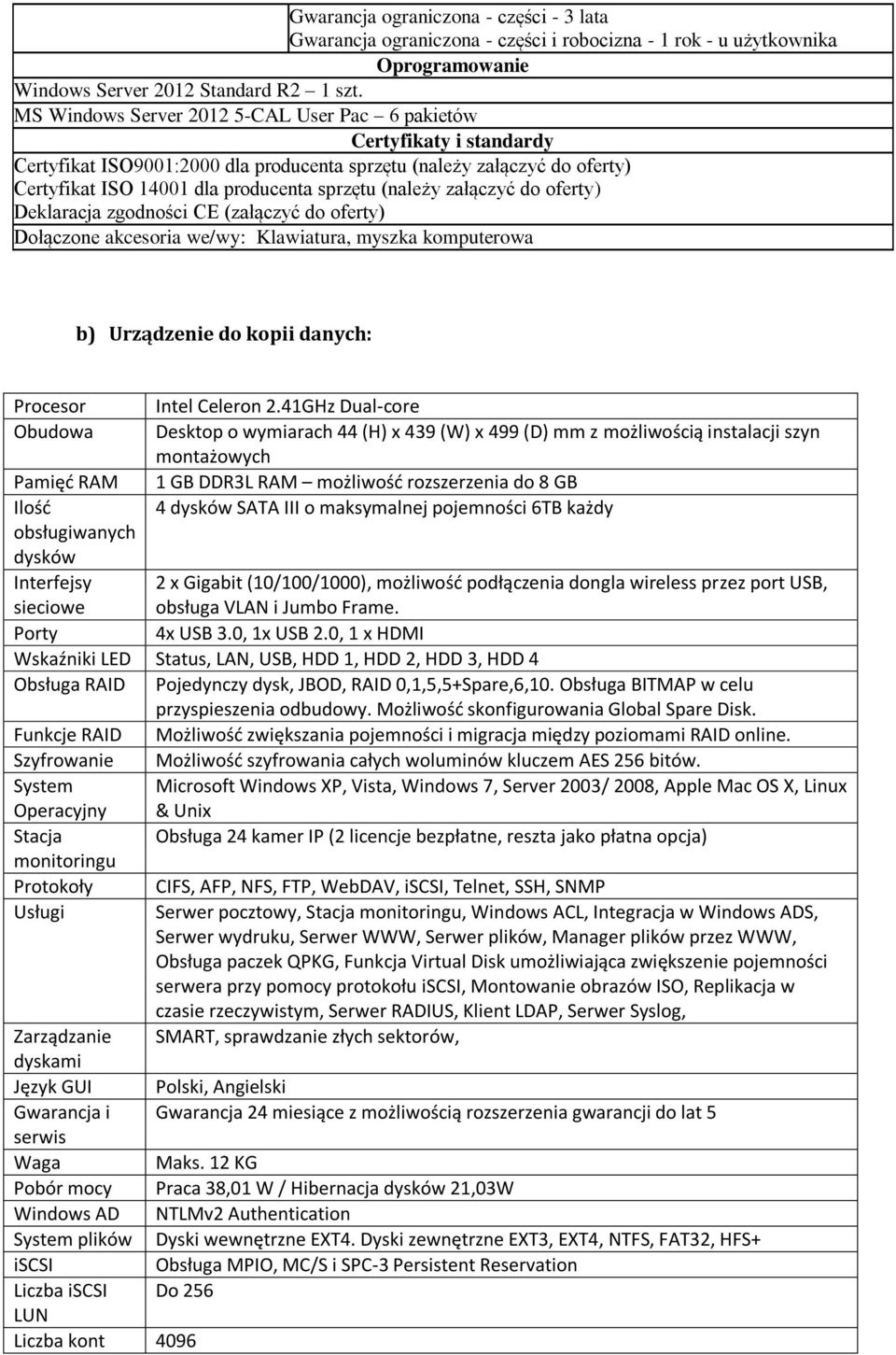 załączyć do oferty) Deklaracja zgodności CE (załączyć do oferty) Dołączone akcesoria we/wy: Klawiatura, myszka komputerowa b) Urządzenie do kopii danych: Procesor Intel Celeron 2.