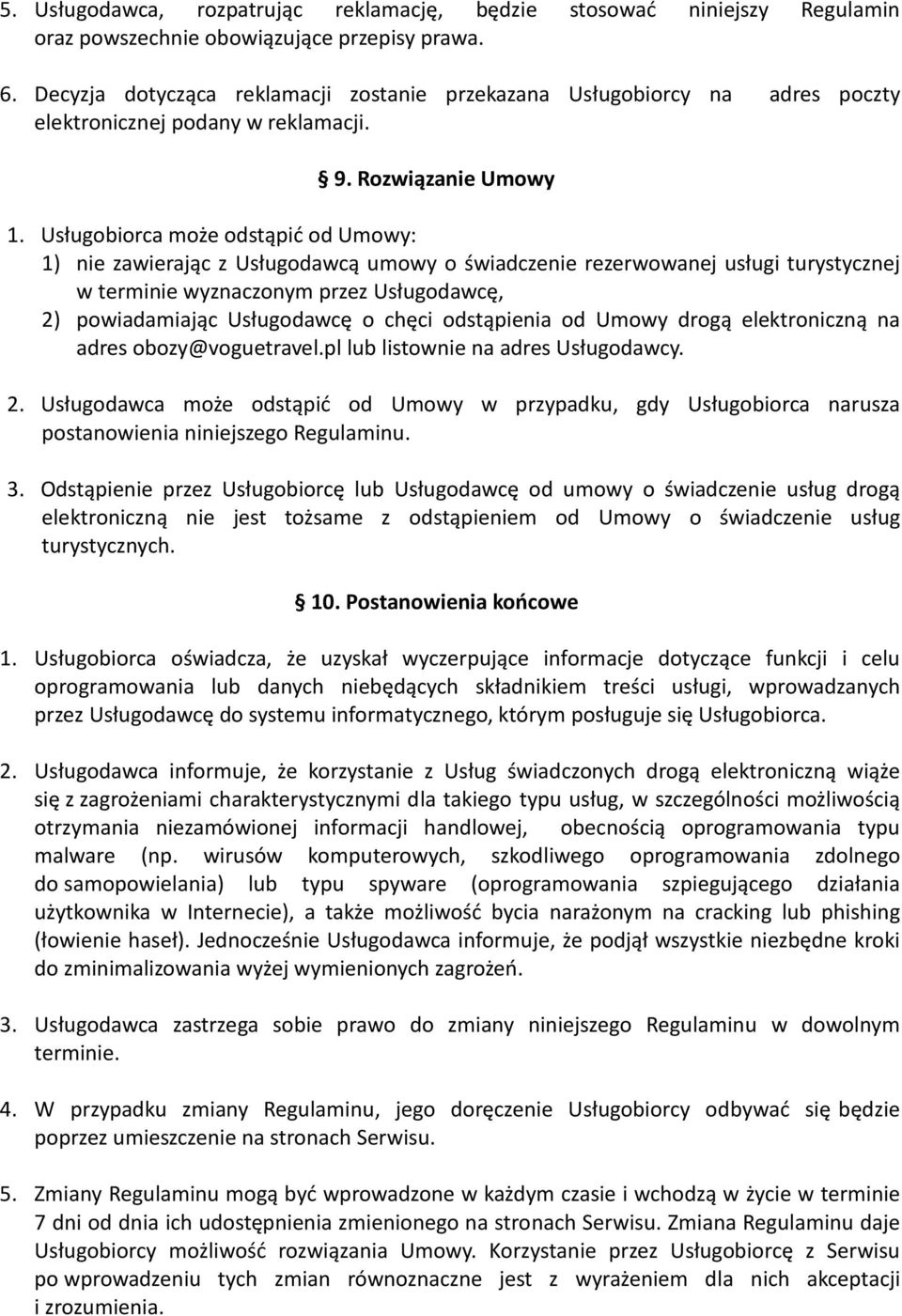 Usługobiorca może odstąpić od Umowy: 1) nie zawierając z Usługodawcą umowy o świadczenie rezerwowanej usługi turystycznej w terminie wyznaczonym przez Usługodawcę, 2) powiadamiając Usługodawcę o