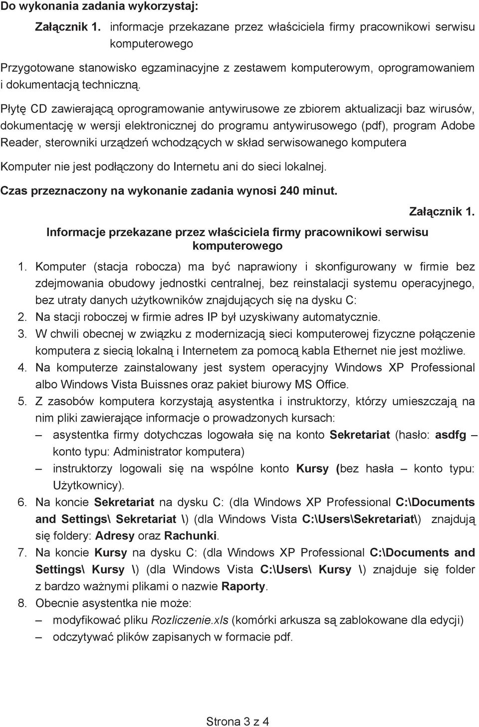 Pyt CD zawierajc oprogramowanie antywirusowe ze zbiorem aktualizacji baz wirusów, dokumentacj w wersji elektronicznej do programu antywirusowego (pdf), program Adobe Reader, sterowniki urzdze