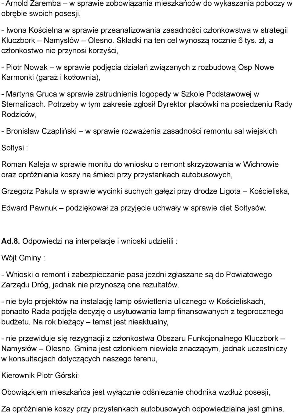 zł, a członkostwo nie przynosi korzyści, - Piotr Nowak w sprawie podjęcia działań związanych z rozbudową Osp Nowe Karmonki (garaż i kotłownia), - Martyna Gruca w sprawie zatrudnienia logopedy w