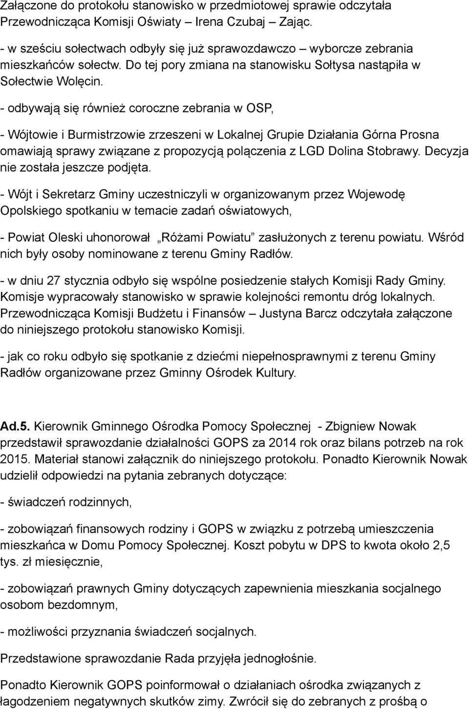 - odbywają się również coroczne zebrania w OSP, - Wójtowie i Burmistrzowie zrzeszeni w Lokalnej Grupie Działania Górna Prosna omawiają sprawy związane z propozycją polączenia z LGD Dolina Stobrawy.