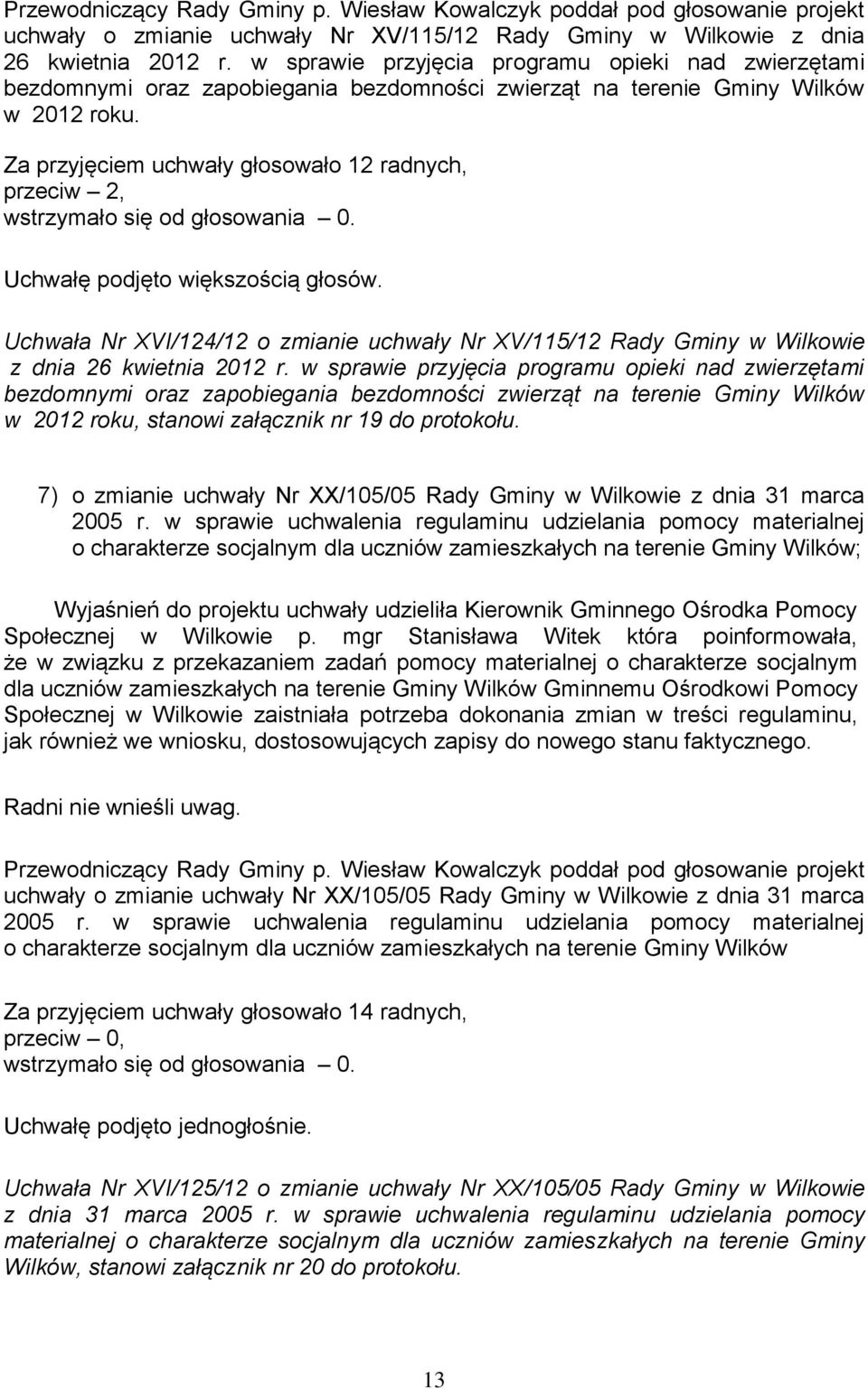 Za przyjęciem uchwały głosowało 12 radnych, przeciw 2, Uchwałę podjęto większością głosów. Uchwała Nr XVI/124/12 o zmianie uchwały Nr XV/115/12 Rady Gminy w Wilkowie z dnia 26 kwietnia 2012 r.