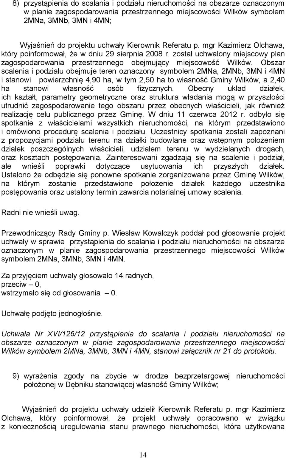 Obszar scalenia i podziału obejmuje teren oznaczony symbolem 2MNa, 2MNb, 3MN i 4MN i stanowi powierzchnię 4,90 ha, w tym 2,50 ha to własność Gminy Wilków, a 2,40 ha stanowi własność osób fizycznych.