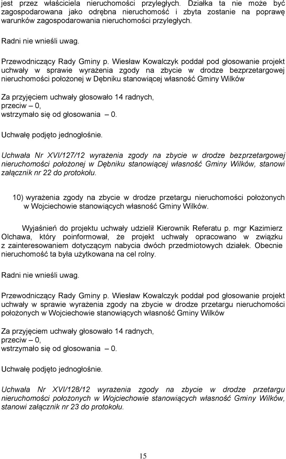 Wiesław Kowalczyk poddał pod głosowanie projekt uchwały w sprawie wyrażenia zgody na zbycie w drodze bezprzetargowej nieruchomości położonej w Dębniku stanowiącej własność Gminy Wilków Za przyjęciem