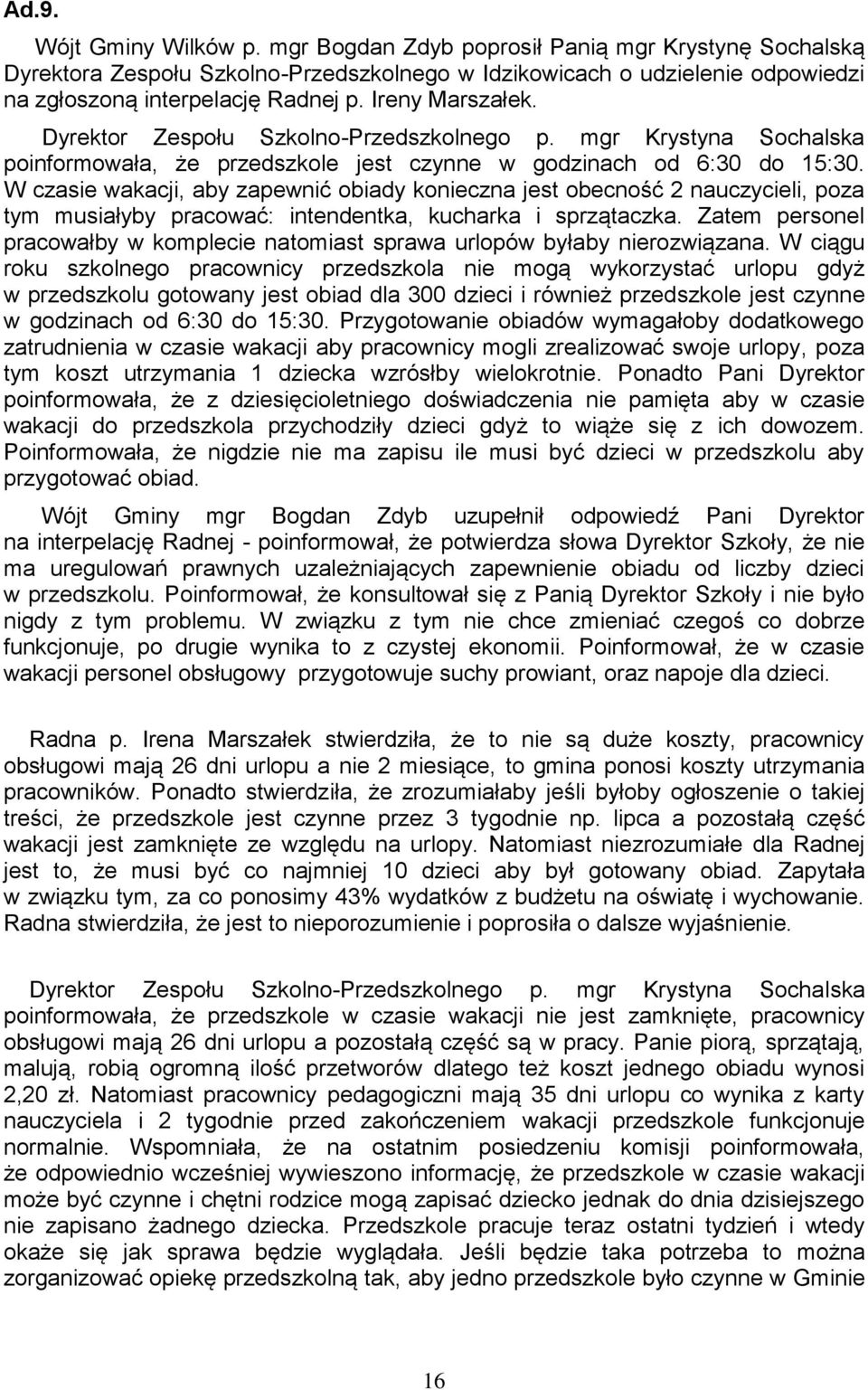 W czasie wakacji, aby zapewnić obiady konieczna jest obecność 2 nauczycieli, poza tym musiałyby pracować: intendentka, kucharka i sprzątaczka.