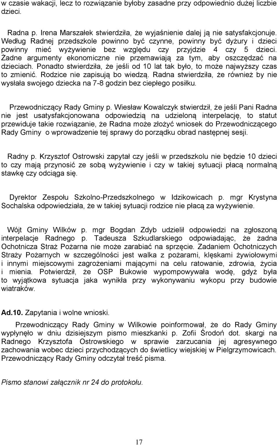 Żadne argumenty ekonomiczne nie przemawiają za tym, aby oszczędzać na dzieciach. Ponadto stwierdziła, że jeśli od 10 lat tak było, to może najwyższy czas to zmienić. Rodzice nie zapisują bo wiedzą.