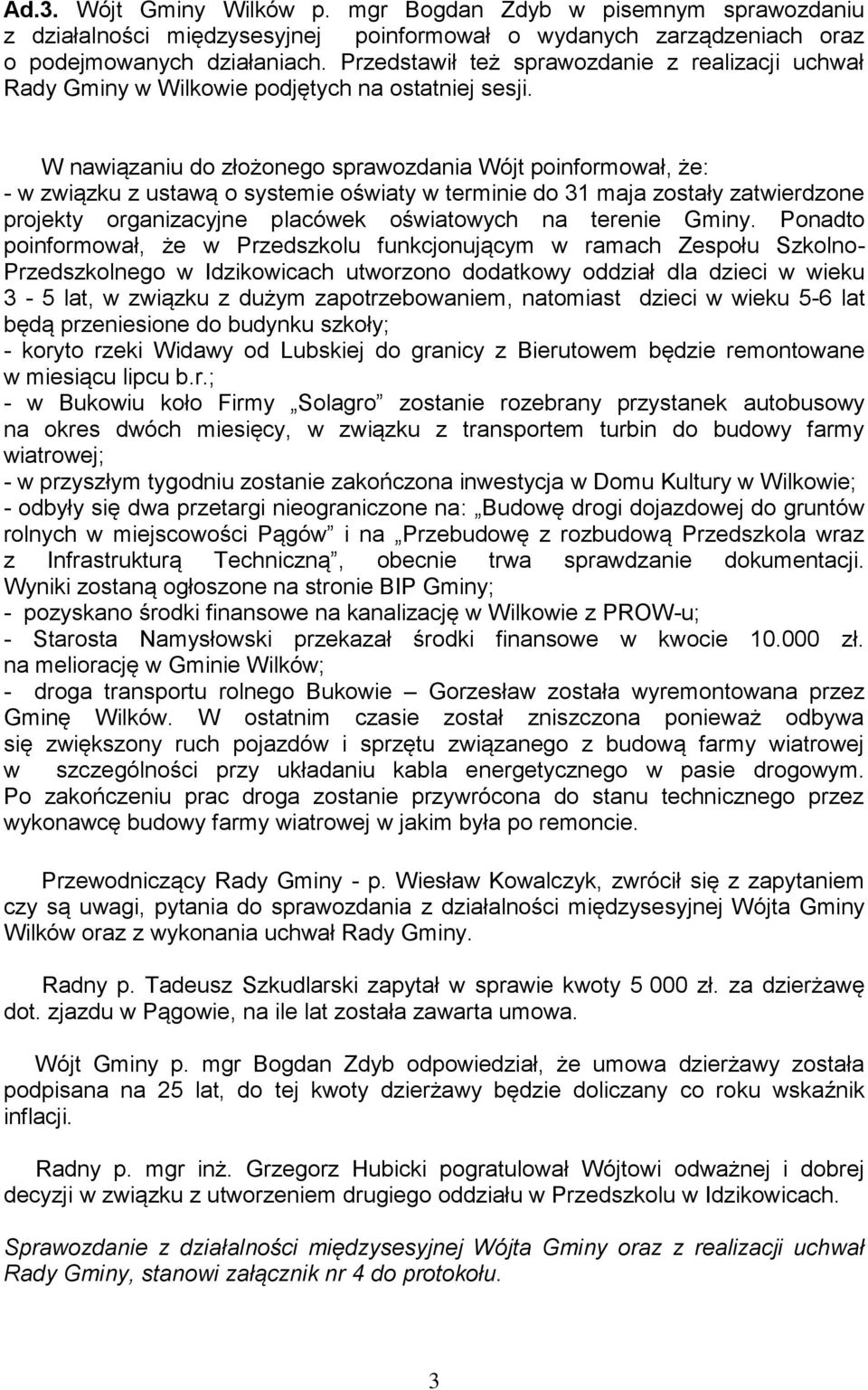 W nawiązaniu do złożonego sprawozdania Wójt poinformował, że: - w związku z ustawą o systemie oświaty w terminie do 31 maja zostały zatwierdzone projekty organizacyjne placówek oświatowych na terenie