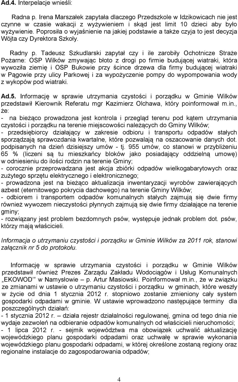 Tadeusz Szkudlarski zapytał czy i ile zarobiły Ochotnicze Straże Pożarne: OSP Wilków zmywając błoto z drogi po firmie budującej wiatraki, która wywoziła ziemię i OSP Bukowie przy ścince drzewa dla