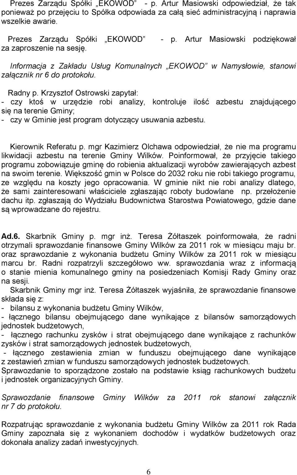 Krzysztof Ostrowski zapytał: - czy ktoś w urzędzie robi analizy, kontroluje ilość azbestu znajdującego się na terenie Gminy; - czy w Gminie jest program dotyczący usuwania azbestu.