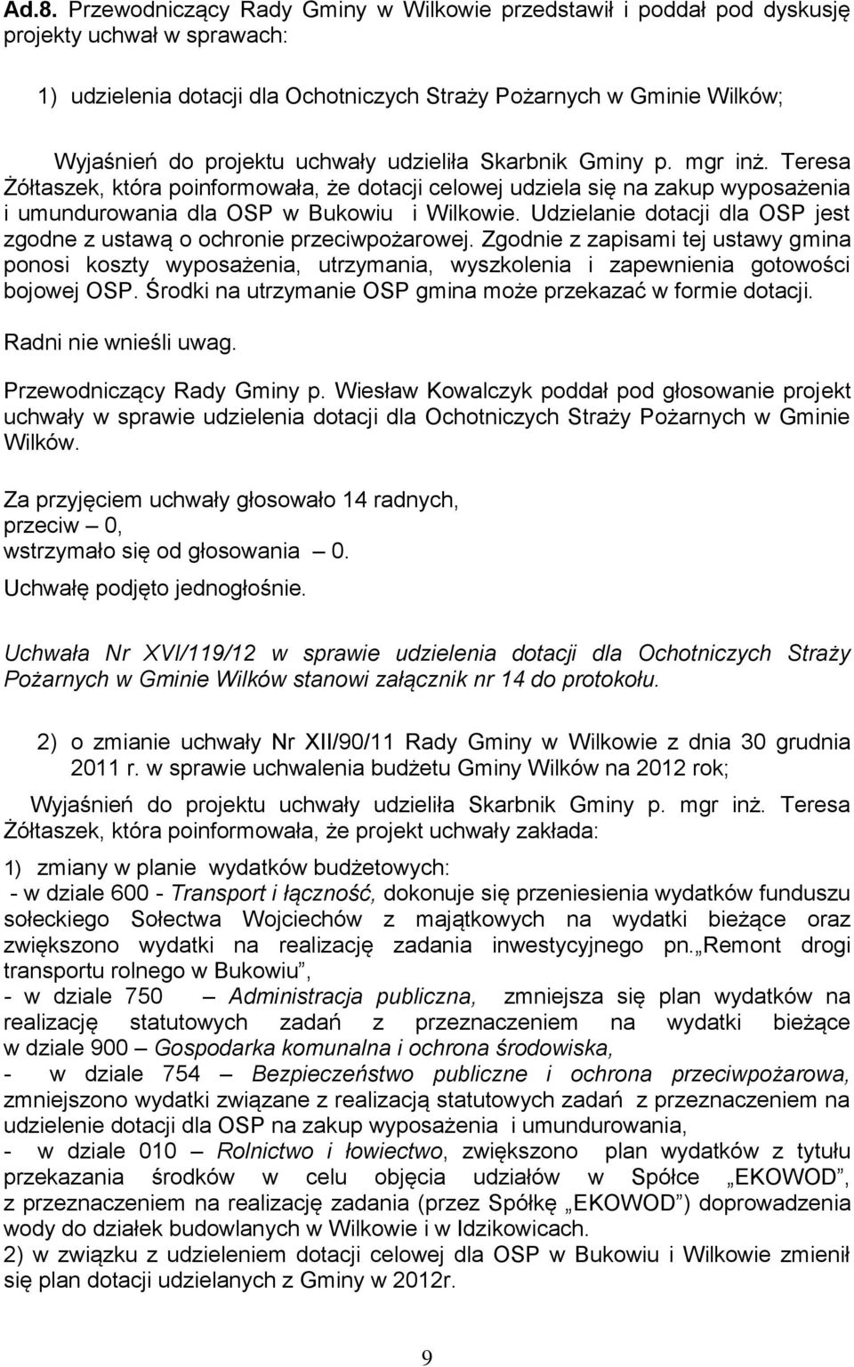 Udzielanie dotacji dla OSP jest zgodne z ustawą o ochronie przeciwpożarowej. Zgodnie z zapisami tej ustawy gmina ponosi koszty wyposażenia, utrzymania, wyszkolenia i zapewnienia gotowości bojowej OSP.