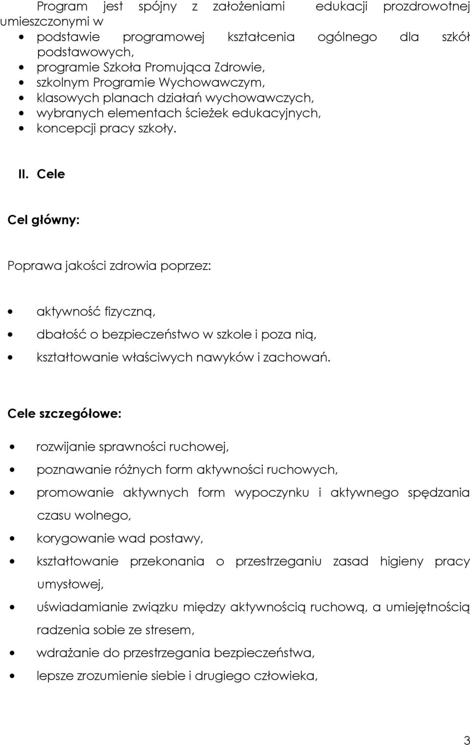 Cele Cel główny: Poprawa jakości zdrowia poprzez: aktywność fizyczną, dbałość o bezpieczeństwo w szkole i poza nią, kształtowanie właściwych nawyków i zachowań.