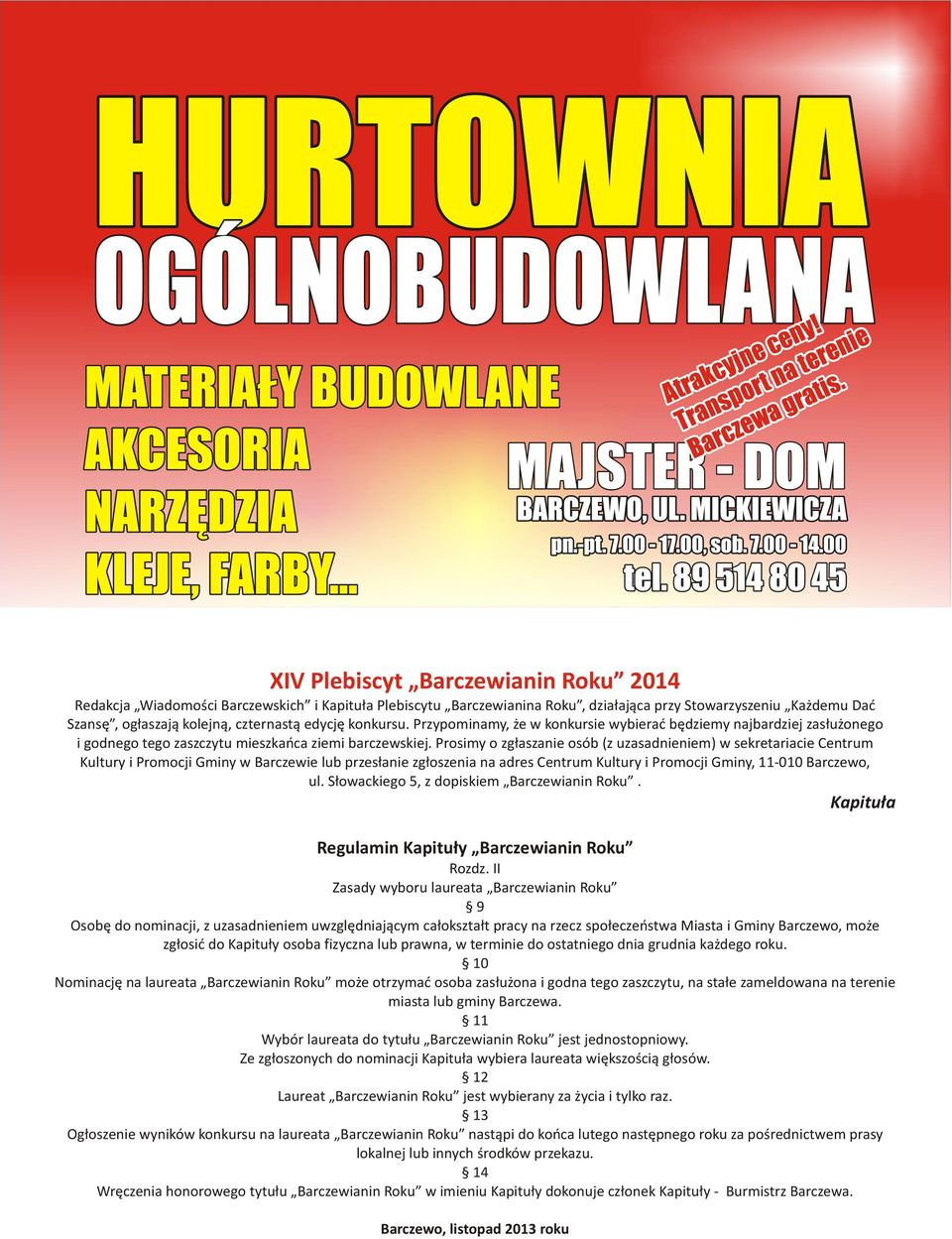 Prosimy o zgłaszanie osób (z uzasadnieniem) w sekretariacie Centrum Kultury i Promocji Gminy w Barczewie lub przesłanie zgłoszenia na adres Centrum Kultury i Promocji Gminy, 11-010 Barczewo, ul.