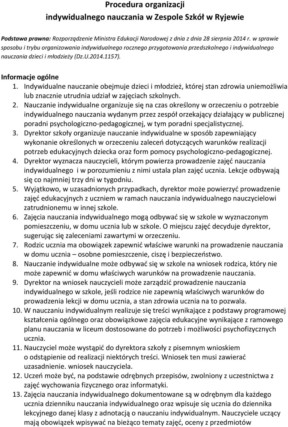 Indywidualne nauczanie obejmuje dzieci i młodzież, której stan zdrowia uniemożliwia lub znacznie utrudnia udział w zajęciach szkolnych. 2.