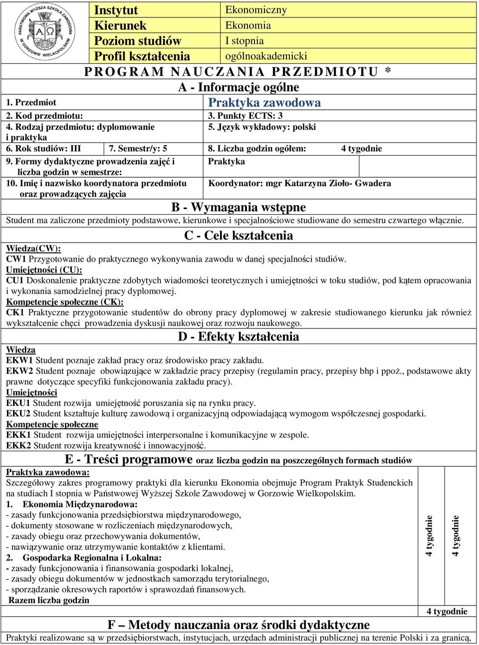 Liczba godzin ogółem: tygodnie 9. Formy dydaktyczne prowadzenia zajęć i Praktyka liczba godzin w semestrze: 0.