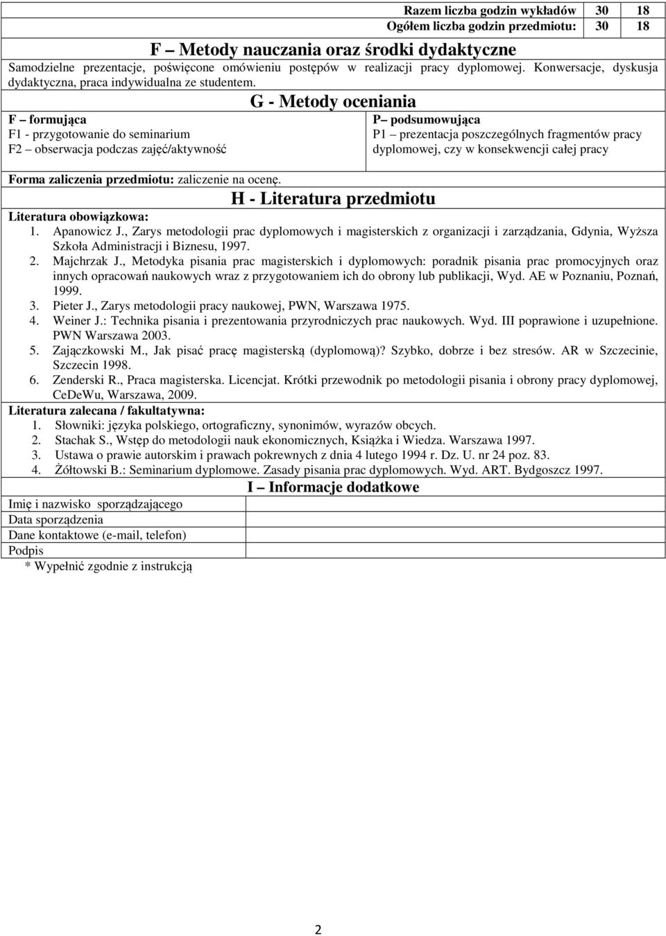 G - Metody oceniania F formująca F - przygotowanie do seminarium F obserwacja podczas zajęć/aktywność P podsumowująca P prezentacja poszczególnych fragmentów pracy dyplomowej, czy w konsekwencji