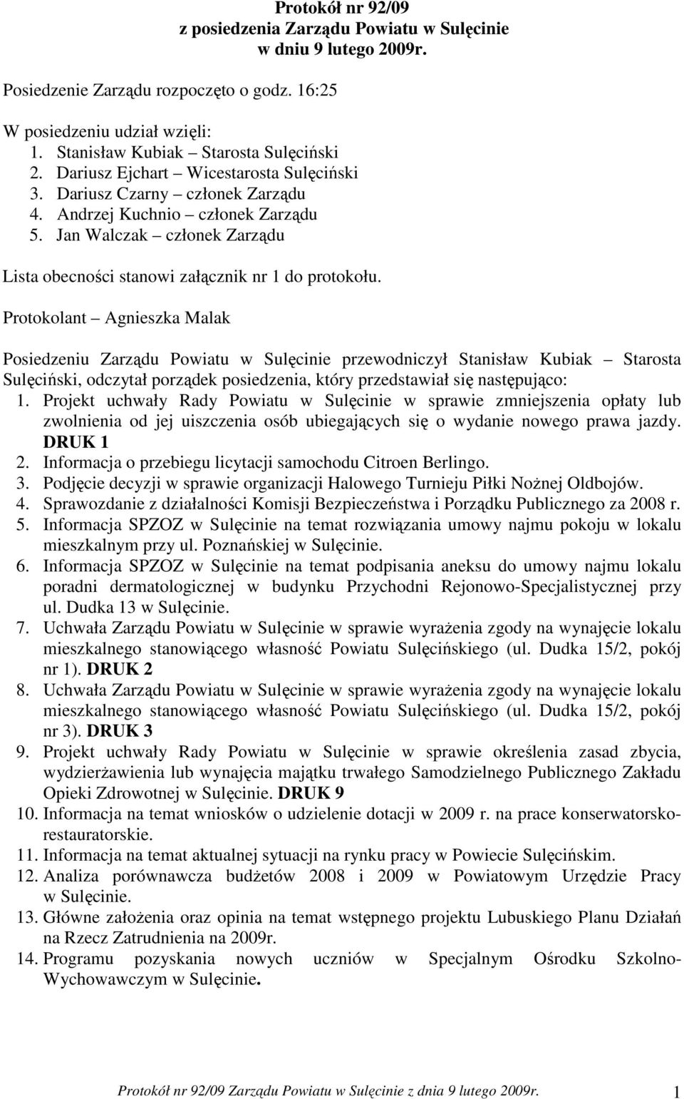 Protokolant Agnieszka Malak Posiedzeniu Zarządu Powiatu w Sulęcinie przewodniczył Stanisław Kubiak Starosta Sulęciński, odczytał porządek posiedzenia, który przedstawiał się następująco: 1.