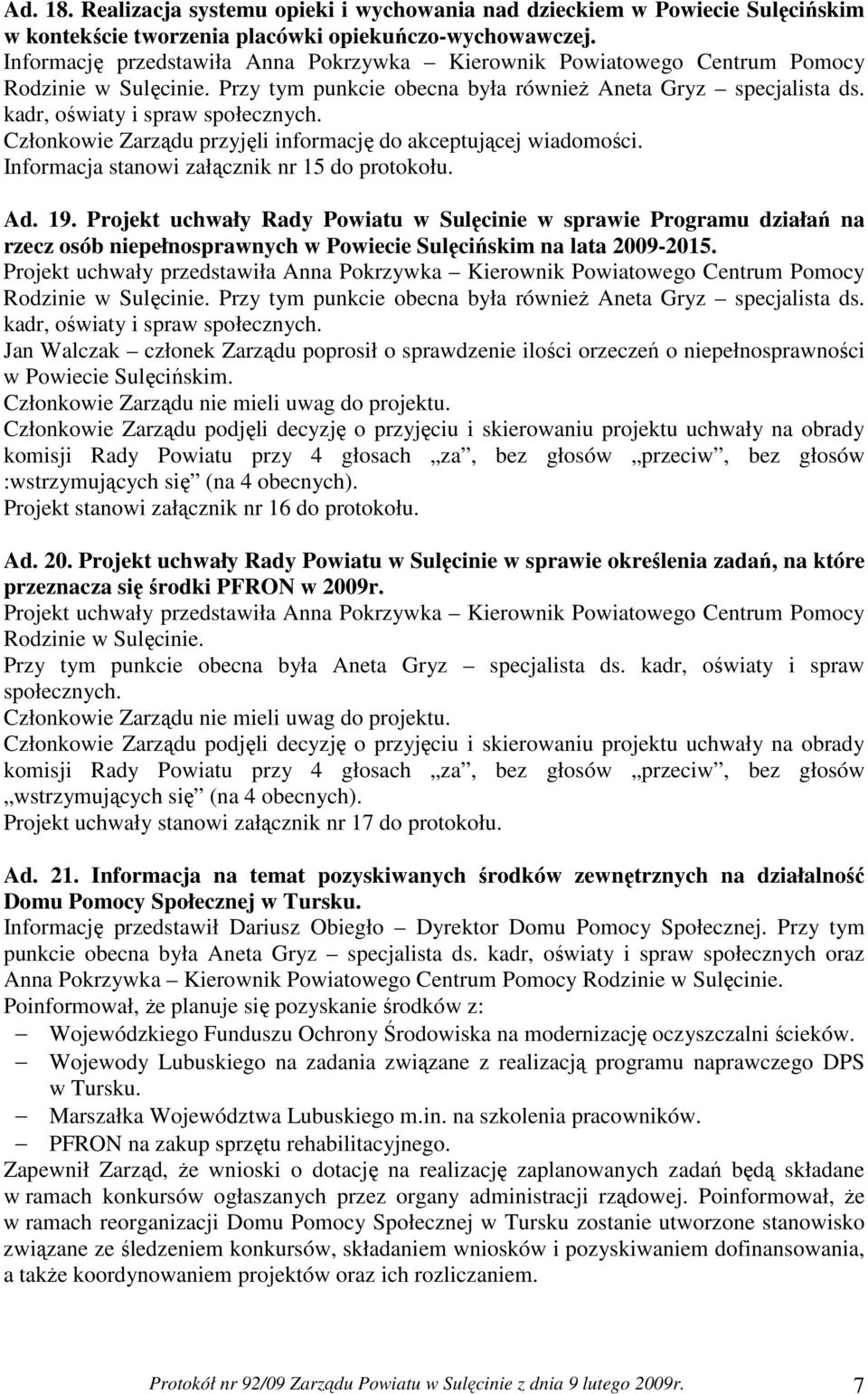 Informacja stanowi załącznik nr 15 do protokołu. Ad. 19. Projekt uchwały Rady Powiatu w Sulęcinie w sprawie Programu działań na rzecz osób niepełnosprawnych w Powiecie Sulęcińskim na lata 2009-2015.