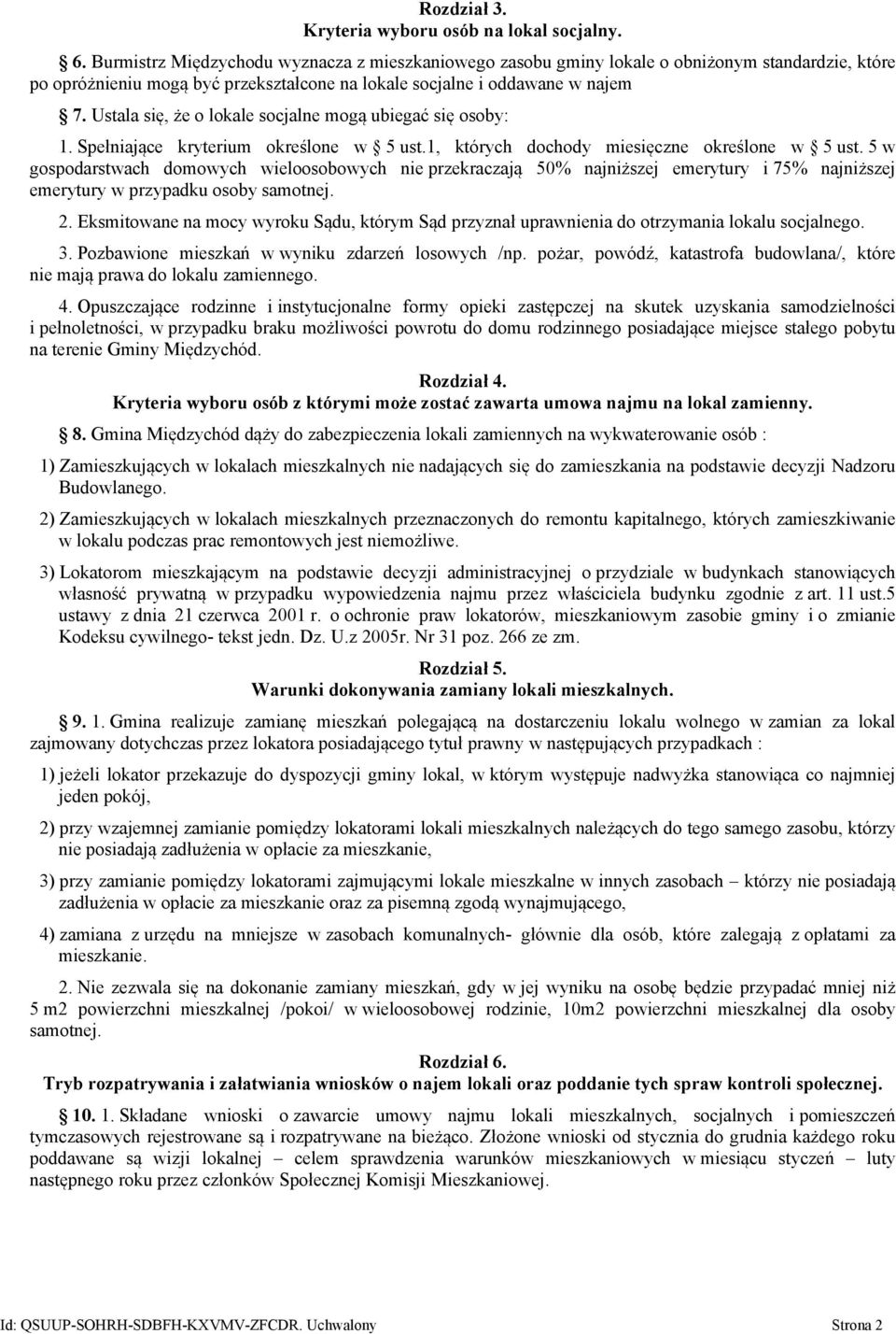 Ustala się, że o lokale socjalne mogą ubiegać się osoby: 1. Spełniające kryterium określone w 5 ust.1, których dochody miesięczne określone w 5 ust.