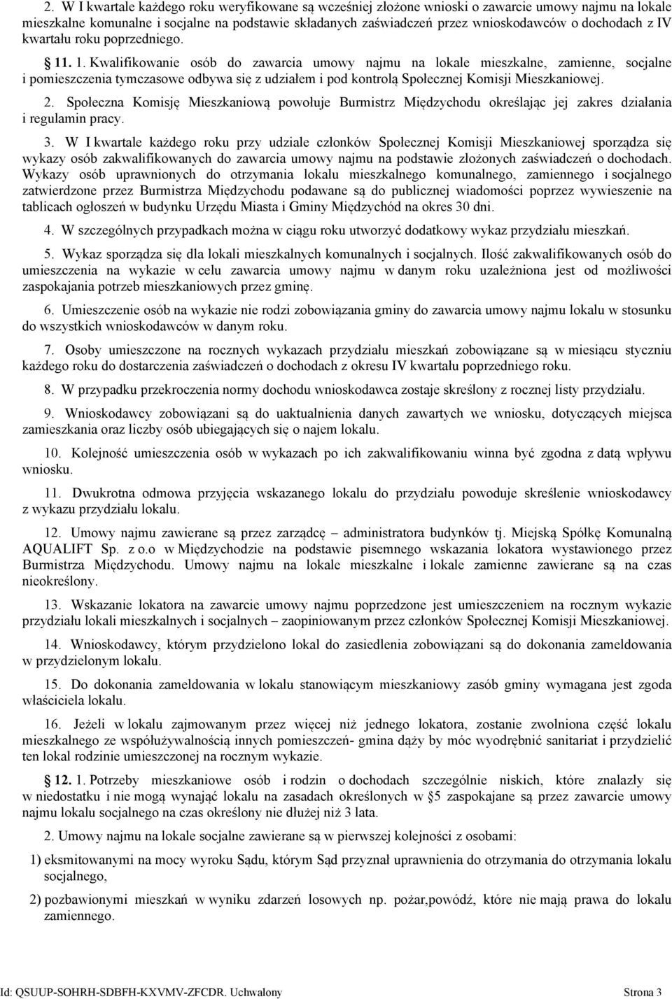 . 1. Kwalifikowanie osób do zawarcia umowy najmu na lokale mieszkalne, zamienne, socjalne i pomieszczenia tymczasowe odbywa się z udziałem i pod kontrolą Społecznej Komisji Mieszkaniowej. 2.