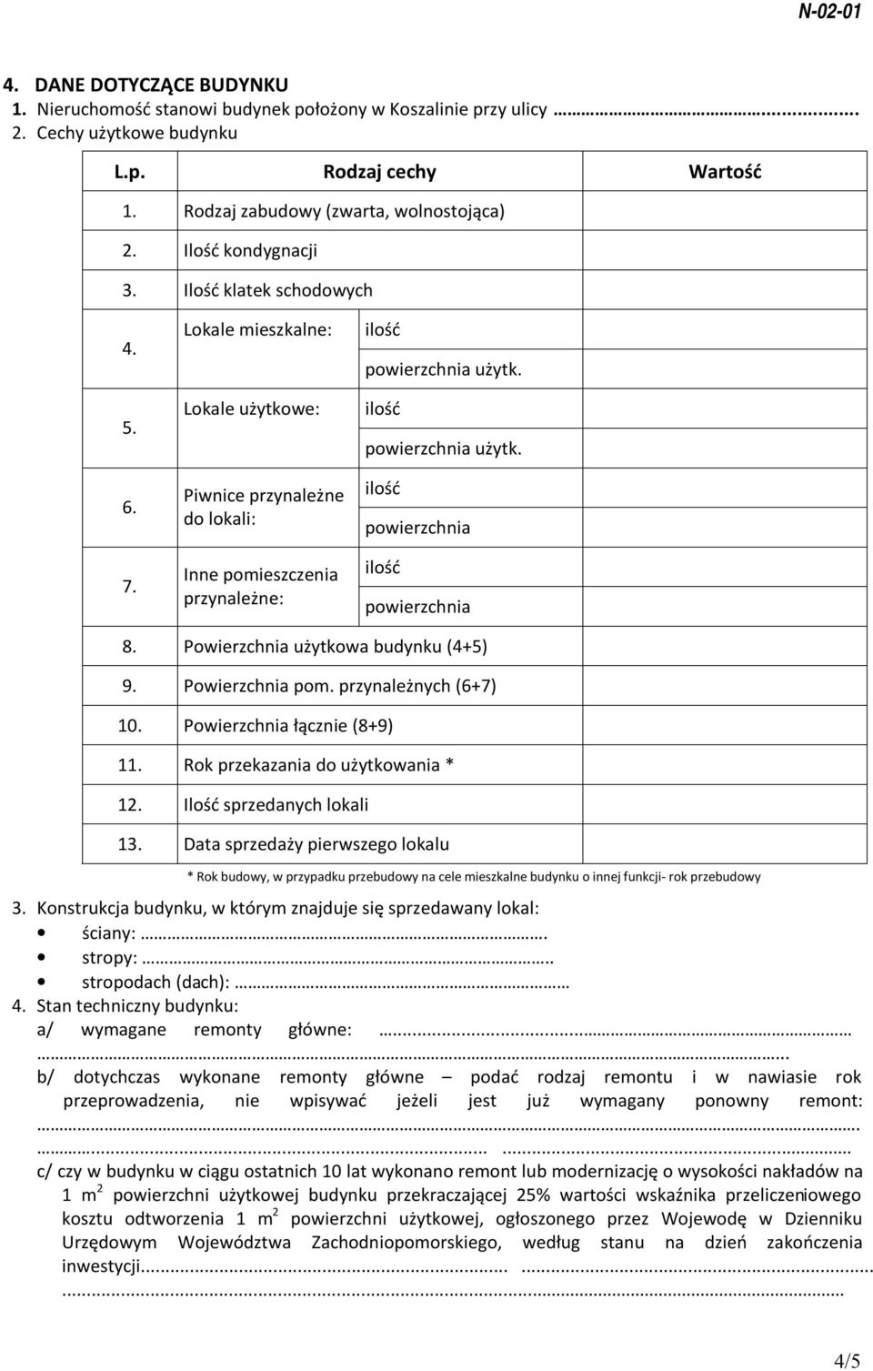 powierzchnia użytk. powierzchnia powierzchnia 8. Powierzchnia użytkowa budynku (4+5) 9. Powierzchnia pom. przynależnych (6+7) 10. Powierzchnia łącznie (8+9) 11. Rok przekazania do użytkowania * 12.