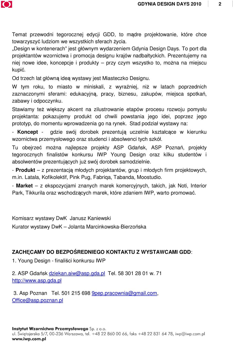 Prezentujemy na niej nowe idee, koncepcje i produkty przy czym wszystko to, można na miejscu kupić. Od trzech lat główną ideą wystawy jest Miasteczko Designu.