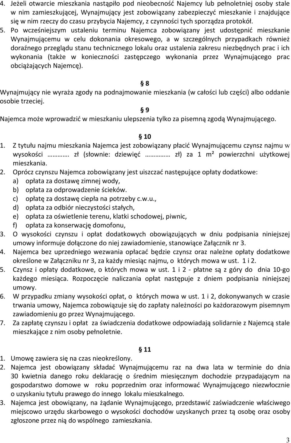 Po wcześniejszym ustaleniu terminu Najemca zobowiązany jest udostępnić mieszkanie Wynajmującemu w celu dokonania okresowego, a w szczególnych przypadkach również doraźnego przeglądu stanu