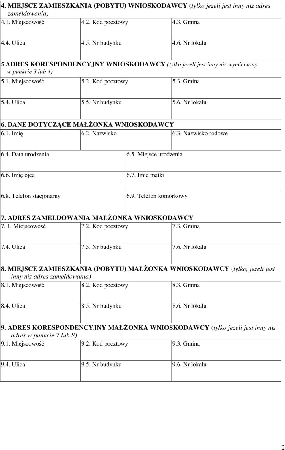 DANE DOTYCZĄCE MAŁśONKA WNIOSKODAWCY 6.1. Imię 6.2. Nazwisko 6.3. Nazwisko rodowe 6.4. Data urodzenia 6.5. Miejsce urodzenia 6.6. Imię ojca 6.7. Imię matki 6.8. Telefon stacjonarny 6.9.