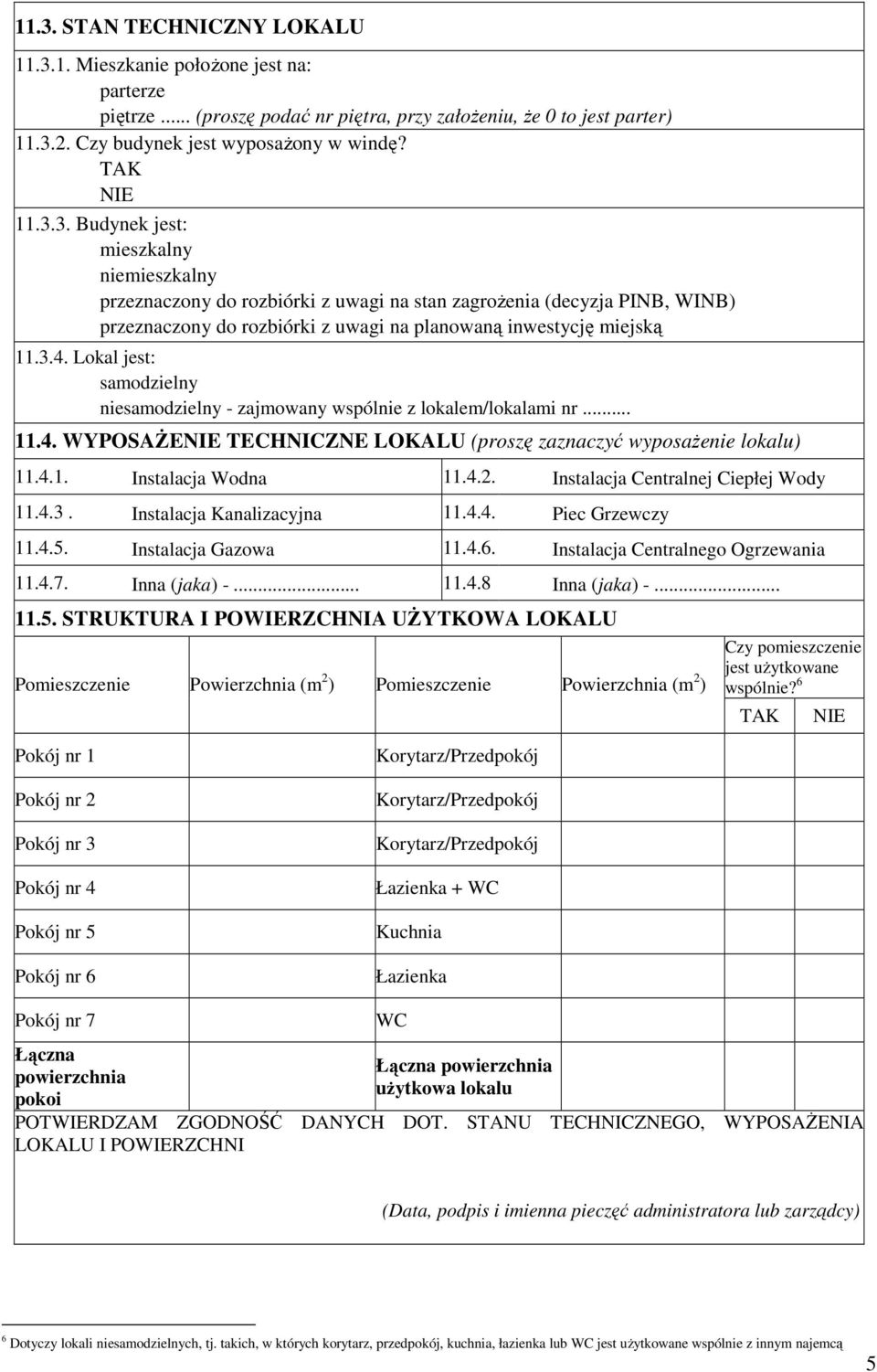 Lokal jest: samodzielny niesamodzielny - zajmowany wspólnie z lokalem/lokalami nr... 11.4. WYPOSAśENIE TECHNICZNE LOKALU (proszę zaznaczyć wyposaŝenie lokalu) 11.4.1. Instalacja Wodna 11.4.2.