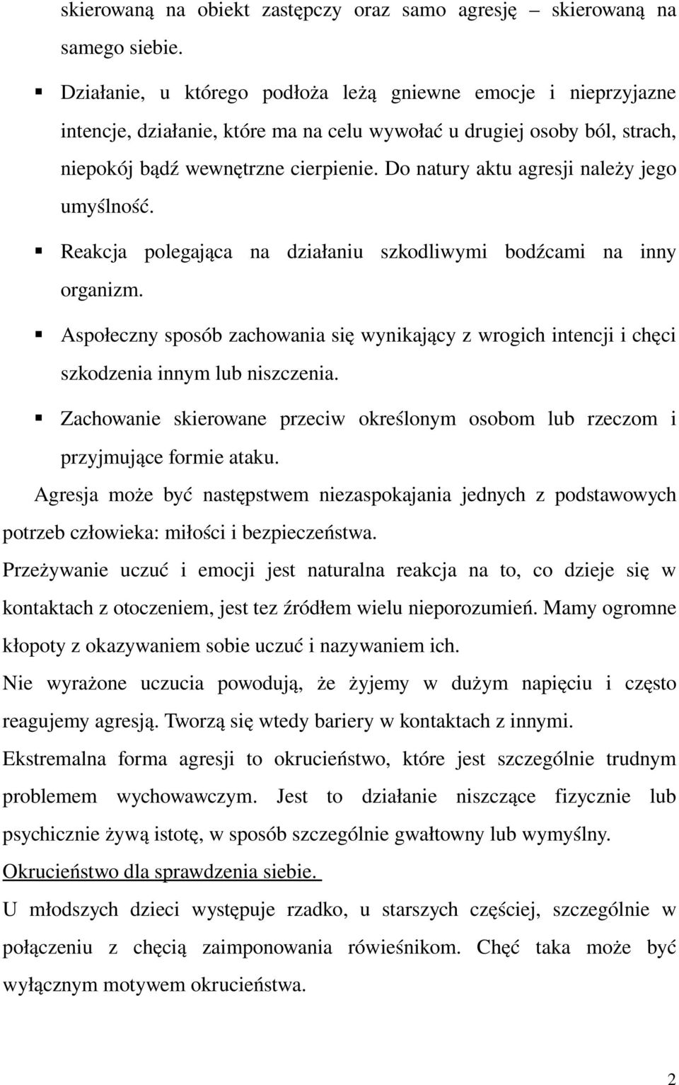 Do natury aktu agresji należy jego umyślność. Reakcja polegająca na działaniu szkodliwymi bodźcami na inny organizm.