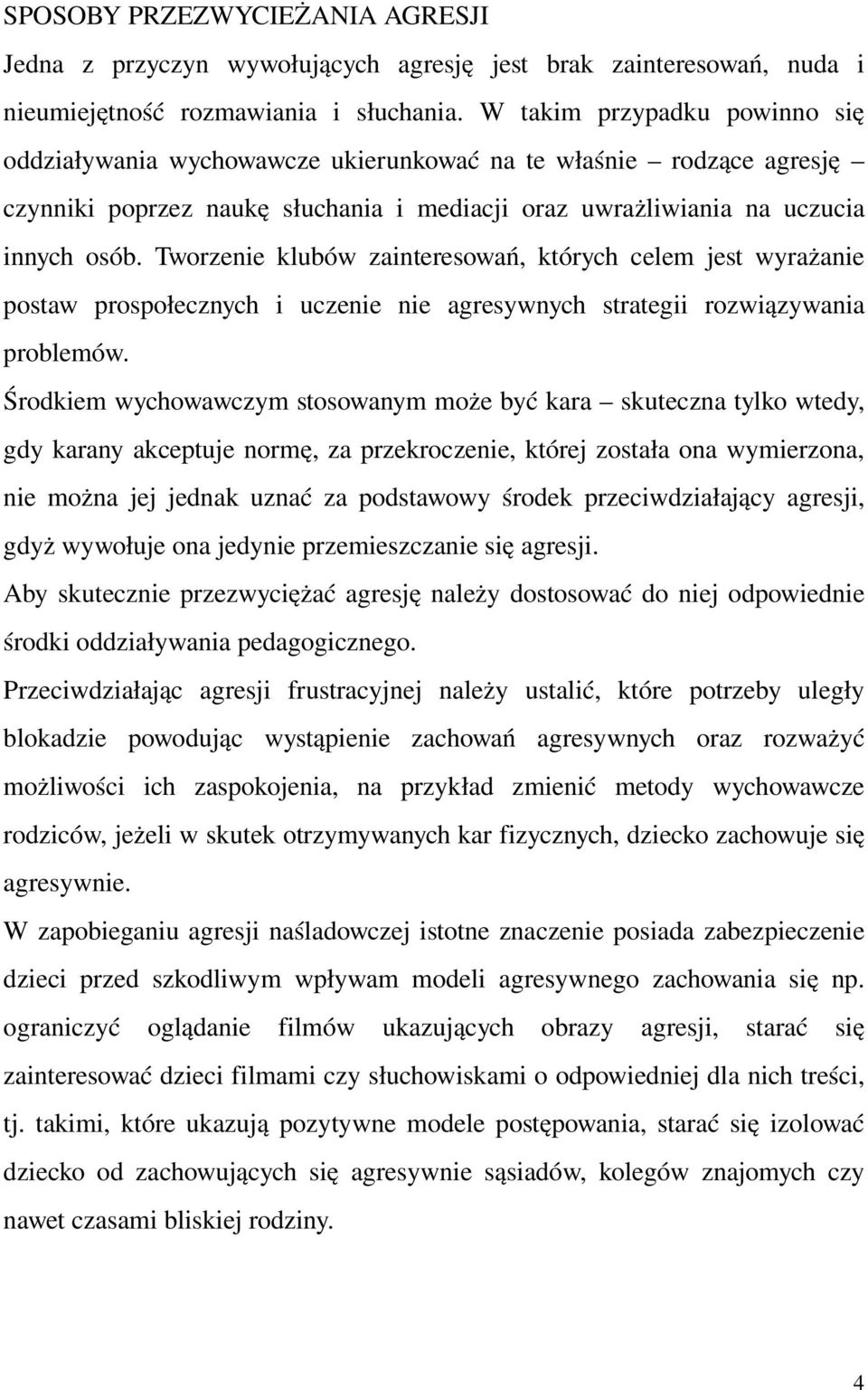 Tworzenie klubów zainteresowań, których celem jest wyrażanie postaw prospołecznych i uczenie nie agresywnych strategii rozwiązywania problemów.