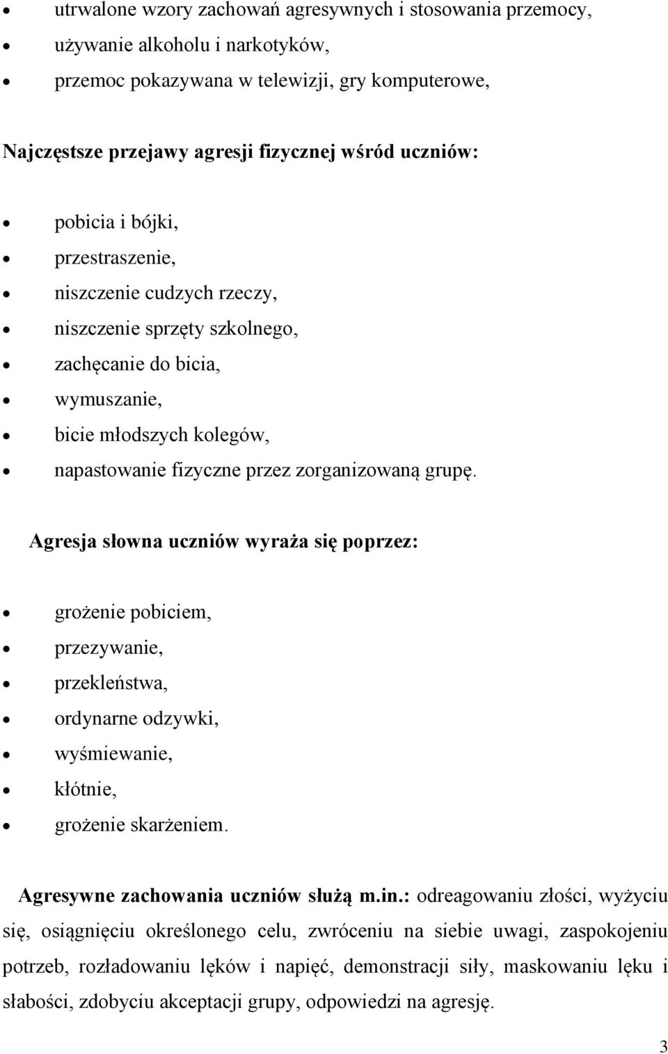 Agresja słowna uczniów wyraża się poprzez: grożenie pobiciem, przezywanie, przekleństwa, ordynarne odzywki, wyśmiewanie, kłótnie, grożenie skarżeniem. Agresywne zachowania uczniów służą m.in.
