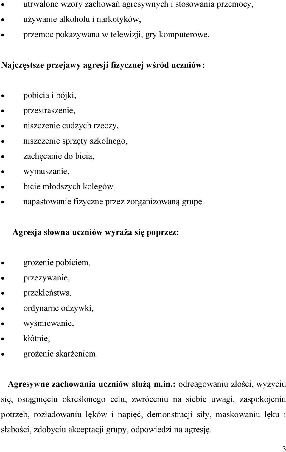 Agresja słowna uczniów wyraża się poprzez: grożenie pobiciem, przezywanie, przekleństwa, ordynarne odzywki, wyśmiewanie, kłótnie, grożenie skarżeniem. Agresywne zachowania uczniów służą m.in.