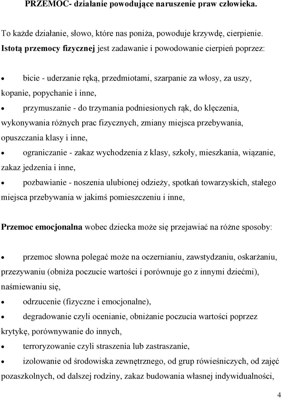 podniesionych rąk, do klęczenia, wykonywania różnych prac fizycznych, zmiany miejsca przebywania, opuszczania klasy i inne, ograniczanie - zakaz wychodzenia z klasy, szkoły, mieszkania, wiązanie,