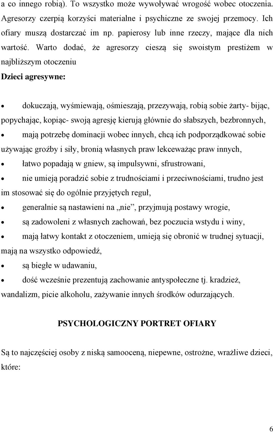 Warto dodać, że agresorzy cieszą się swoistym prestiżem w najbliższym otoczeniu Dzieci agresywne: dokuczają, wyśmiewają, ośmieszają, przezywają, robią sobie żarty- bijąc, popychając, kopiąc- swoją