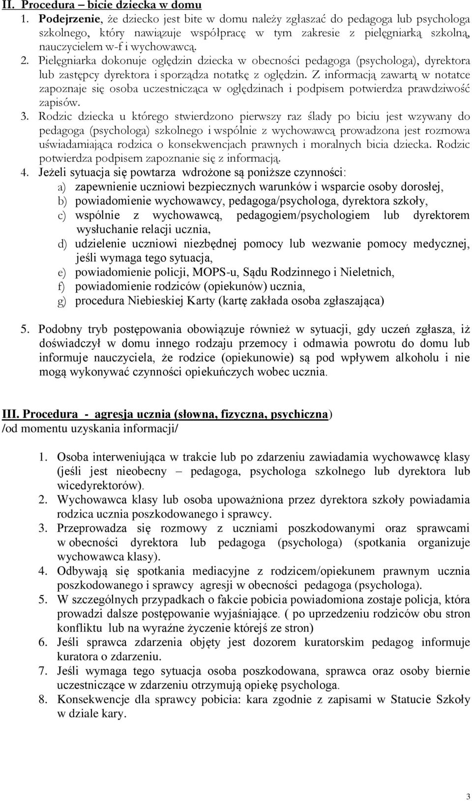 Pielęgniarka dokonuje oględzin dziecka w obecności pedagoga (psychologa), dyrektora lub zastępcy dyrektora i sporządza notatkę z oględzin.