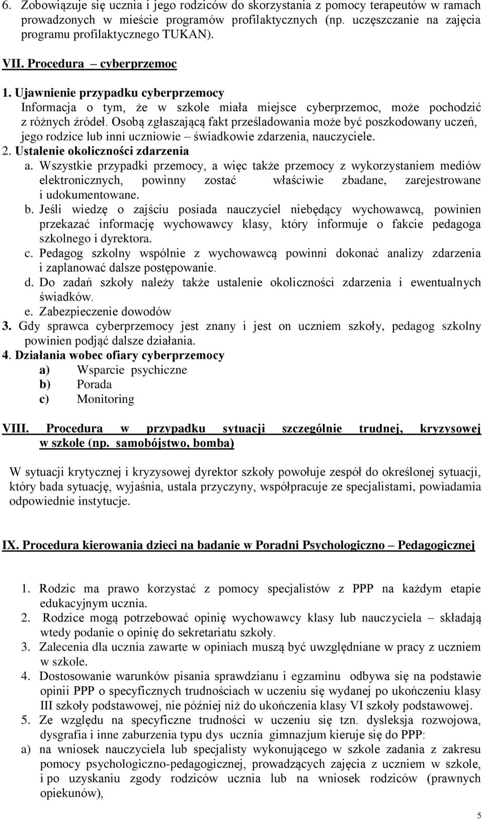 Osobą zgłaszającą fakt prześladowania może być poszkodowany uczeń, jego rodzice lub inni uczniowie świadkowie zdarzenia, nauczyciele. 2. Ustalenie okoliczności zdarzenia a.