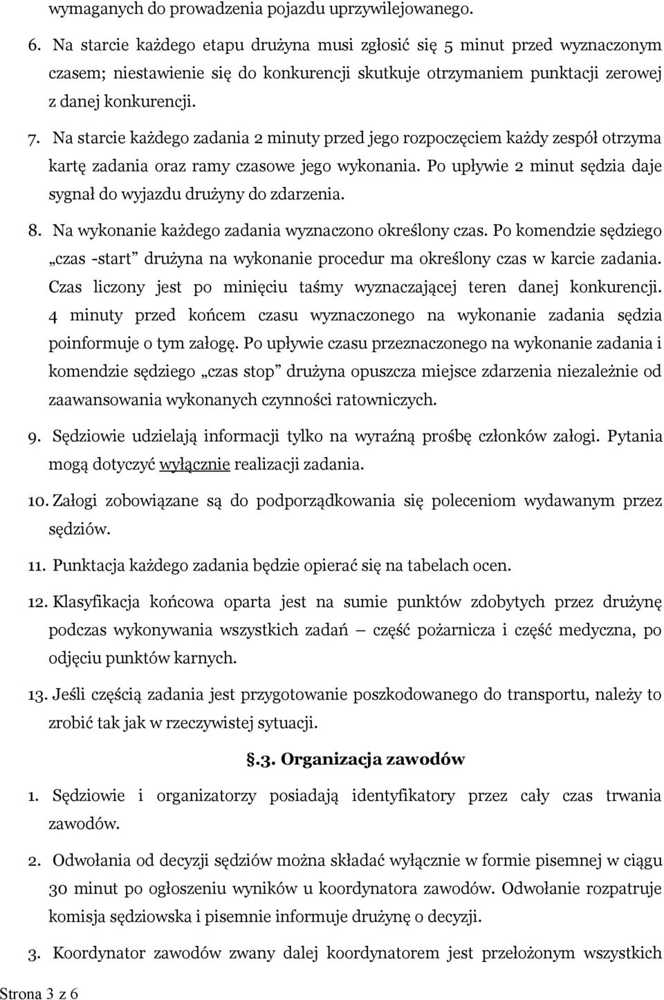 Na starcie każdego zadania 2 minuty przed jego rozpoczęciem każdy zespół otrzyma kartę zadania oraz ramy czasowe jego wykonania. Po upływie 2 minut sędzia daje sygnał do wyjazdu drużyny do zdarzenia.