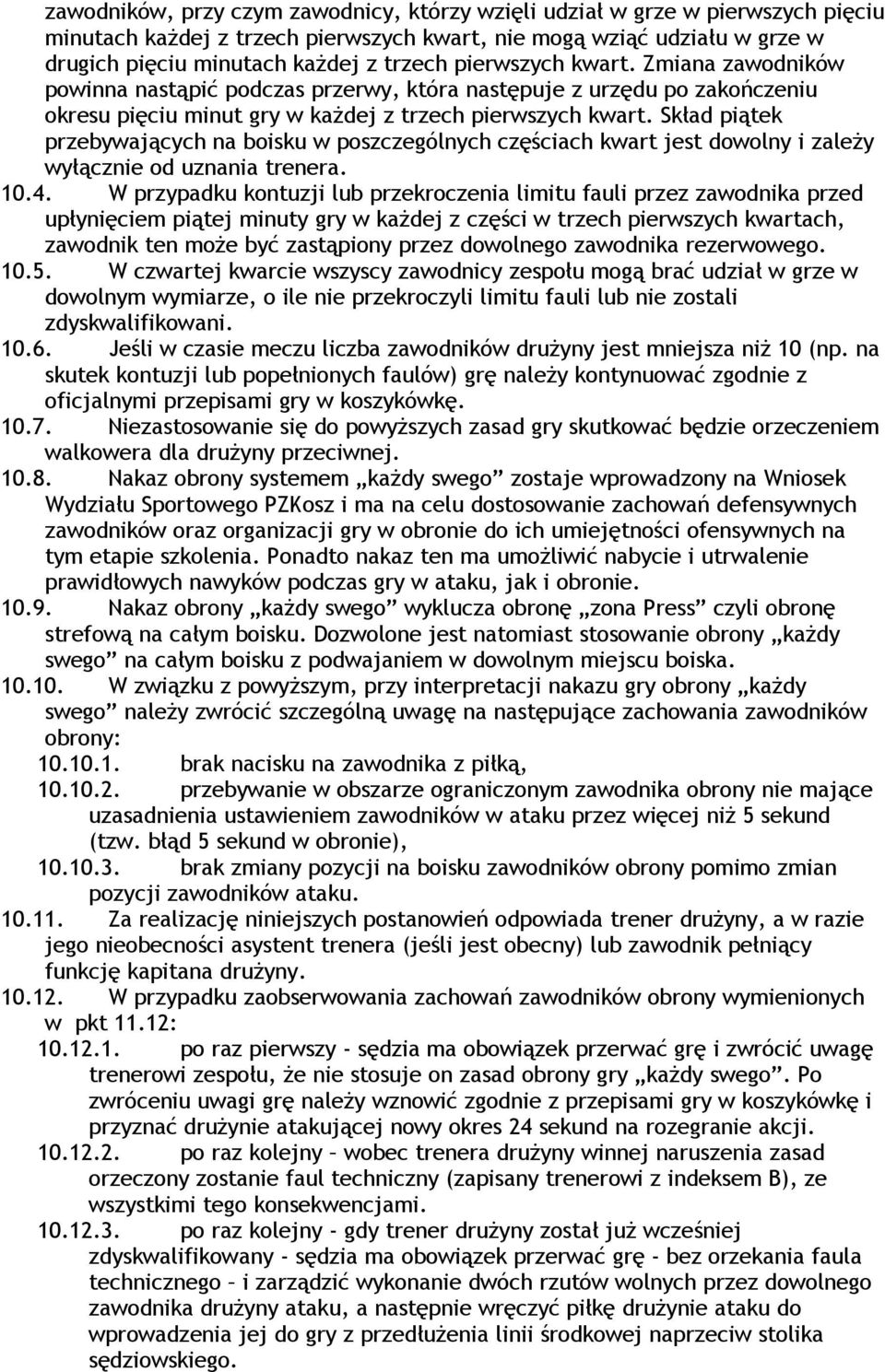 Skład piątek przebywających na boisku w poszczególnych częściach kwart jest dowolny i zależy wyłącznie od uznania trenera. 10.4.