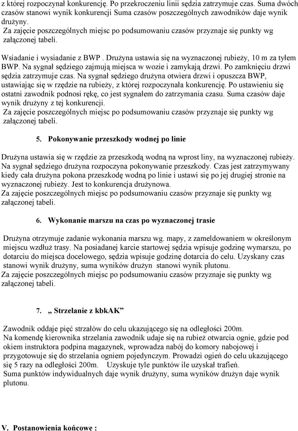 Na sygnał sędziego zajmują miejsca w wozie i zamykają drzwi. Po zamknięciu drzwi sędzia zatrzymuje czas.