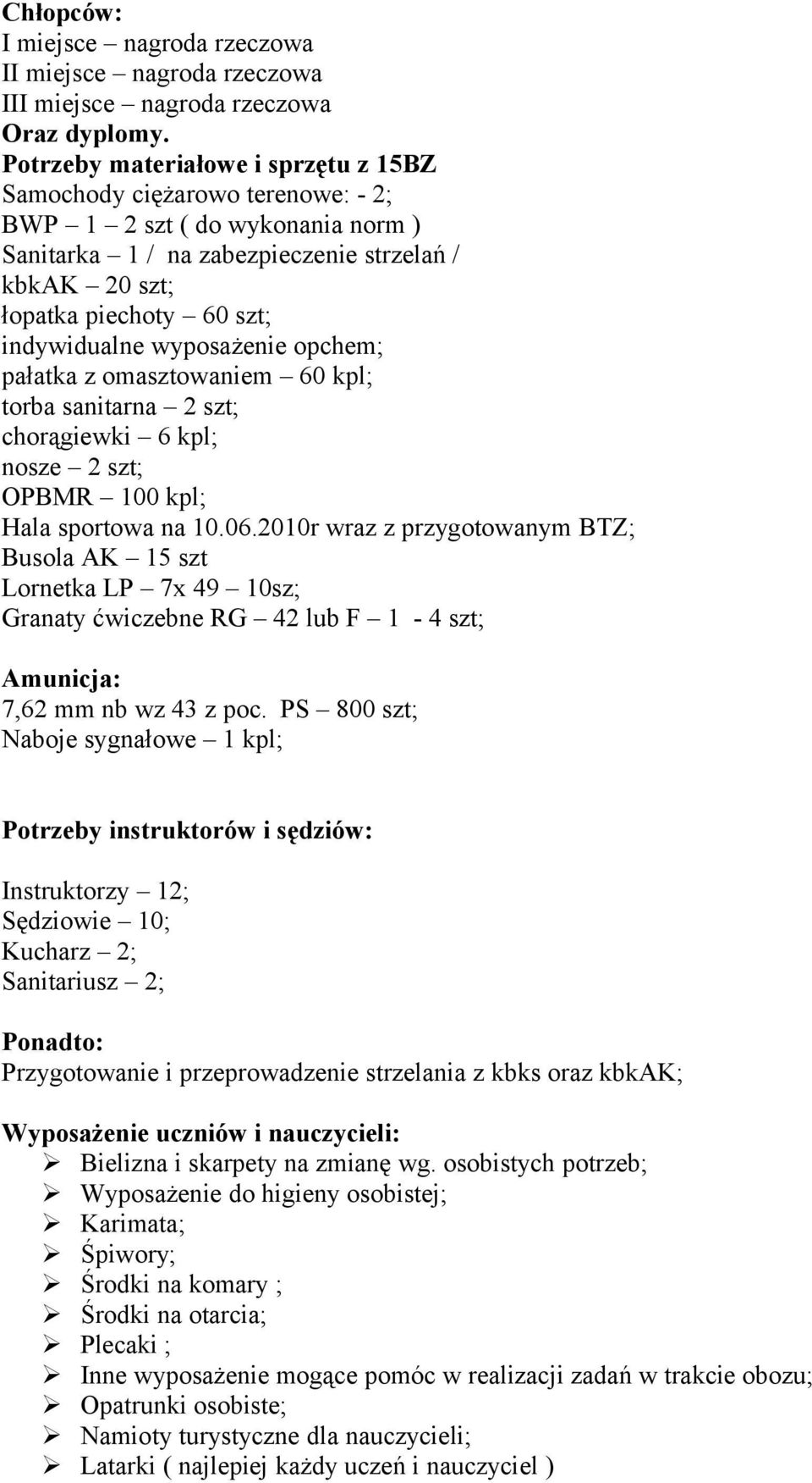 indywidualne wyposażenie opchem; pałatka z omasztowaniem 60 kpl; torba sanitarna 2 szt; chorągiewki 6 kpl; nosze 2 szt; OPBMR 100 kpl; Hala sportowa na 10.06.