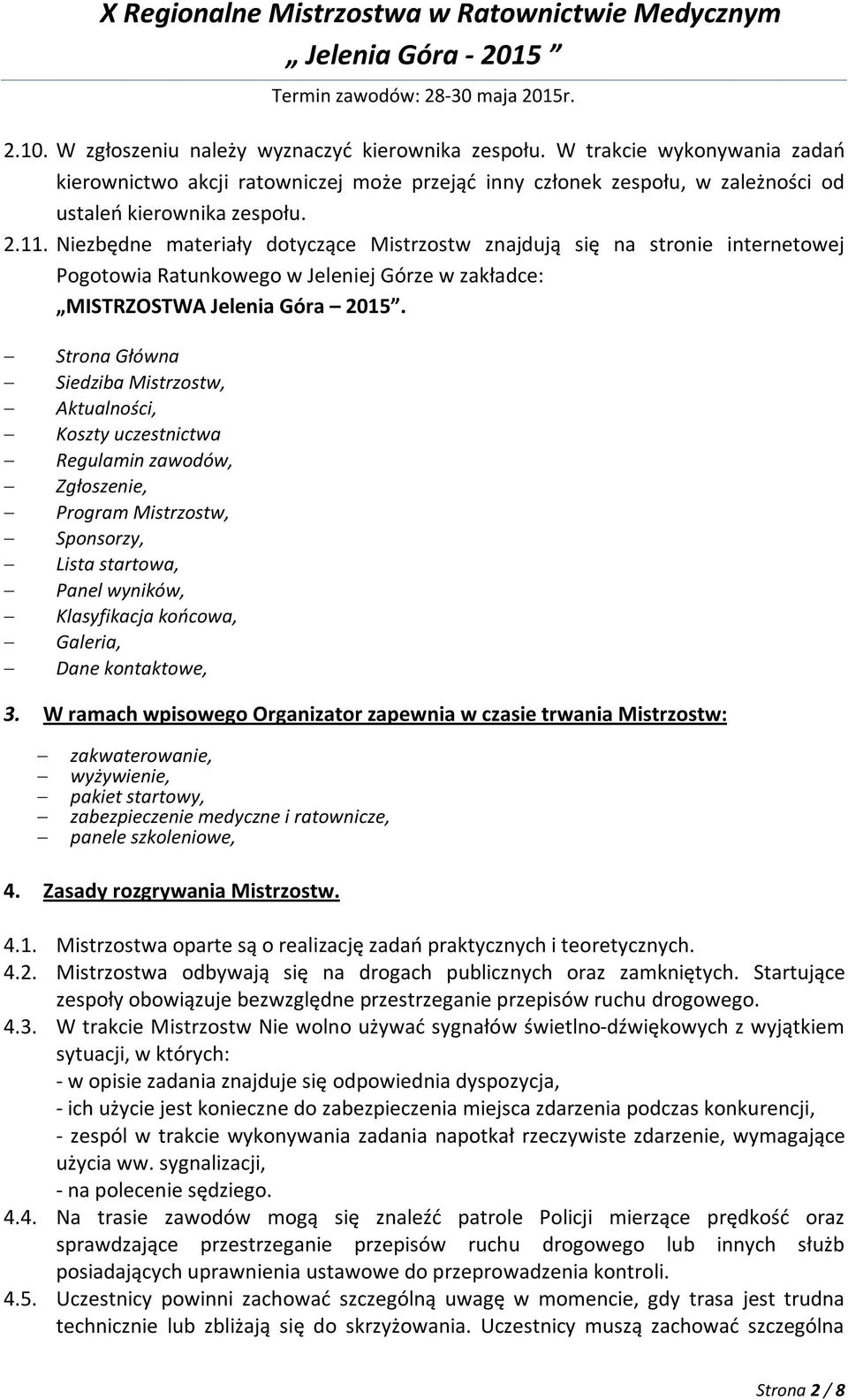 Strona Główna Siedziba Mistrzostw, Aktualności, Koszty uczestnictwa Regulamin zawodów, Zgłoszenie, Program Mistrzostw, Sponsorzy, Lista startowa, Panel wyników, Klasyfikacja końcowa, Galeria, Dane