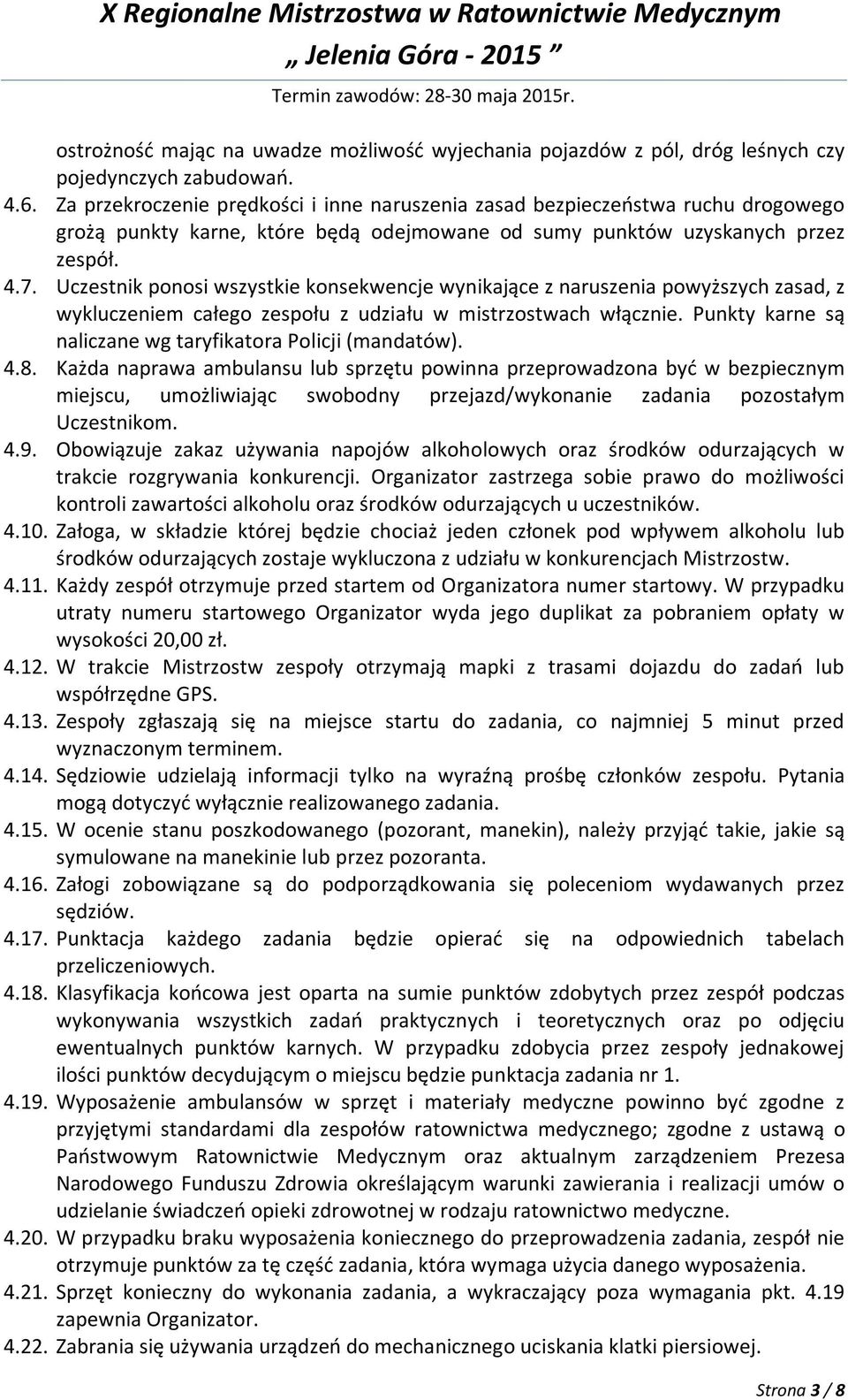 Uczestnik ponosi wszystkie konsekwencje wynikające z naruszenia powyższych zasad, z wykluczeniem całego zespołu z udziału w mistrzostwach włącznie.