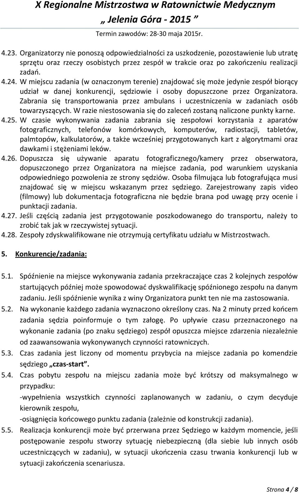 Zabrania się transportowania przez ambulans i uczestniczenia w zadaniach osób towarzyszących. W razie niestosowania się do zaleceń zostaną naliczone punkty karne. 4.25.