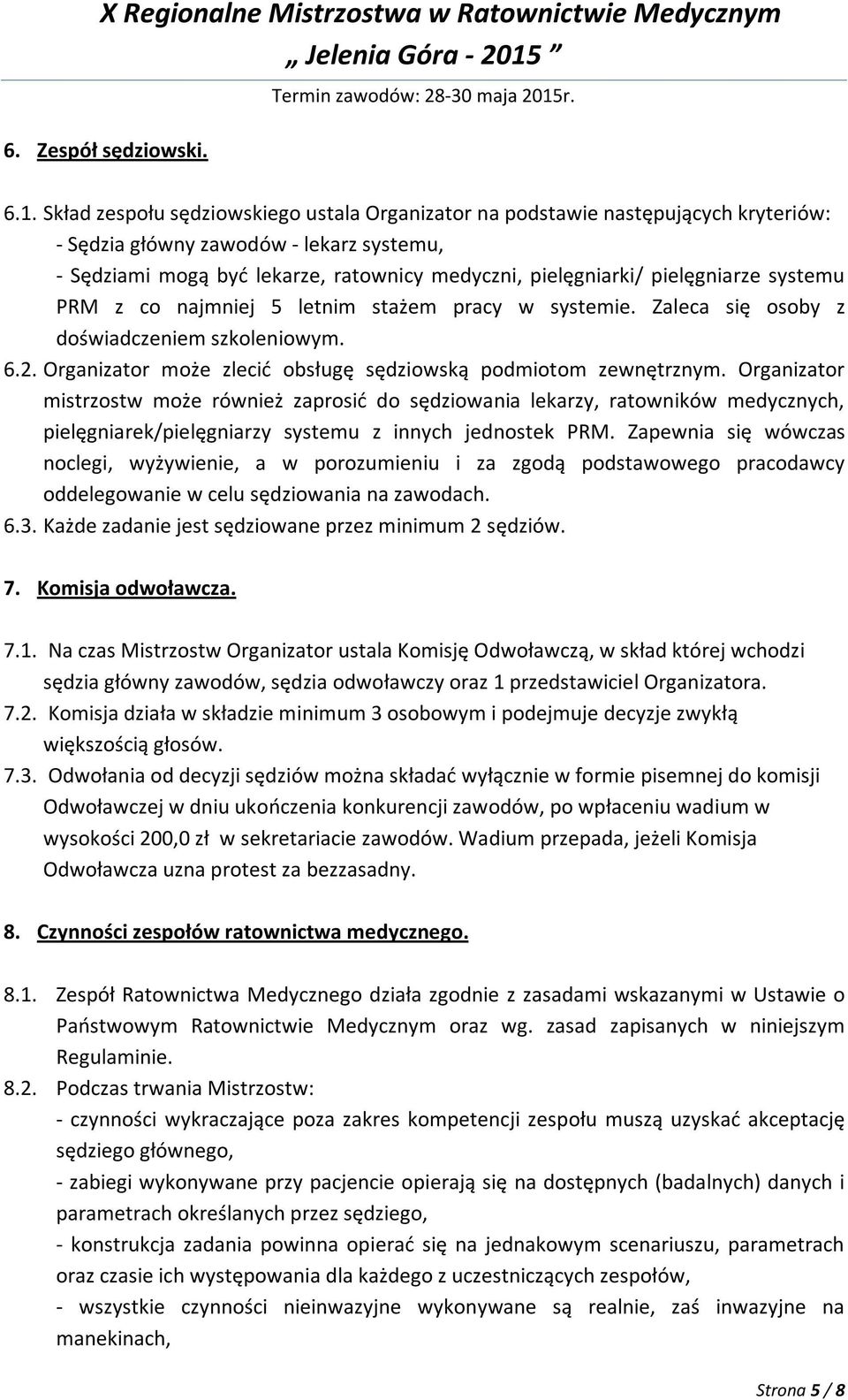 pielęgniarze systemu PRM z co najmniej 5 letnim stażem pracy w systemie. Zaleca się osoby z doświadczeniem szkoleniowym. 6.2. Organizator może zlecić obsługę sędziowską podmiotom zewnętrznym.